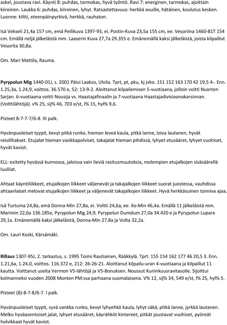 Vesoriina 1460 81T 154 cm. Emällä neljä jälkeläistä mm. Laaserin Kuva 27,7a 29.355 e. Emänemällä kaksi jälkeläistä, joista kilpaillut Vesorita 30,8a. Om. Mari Mattila, Rauma.