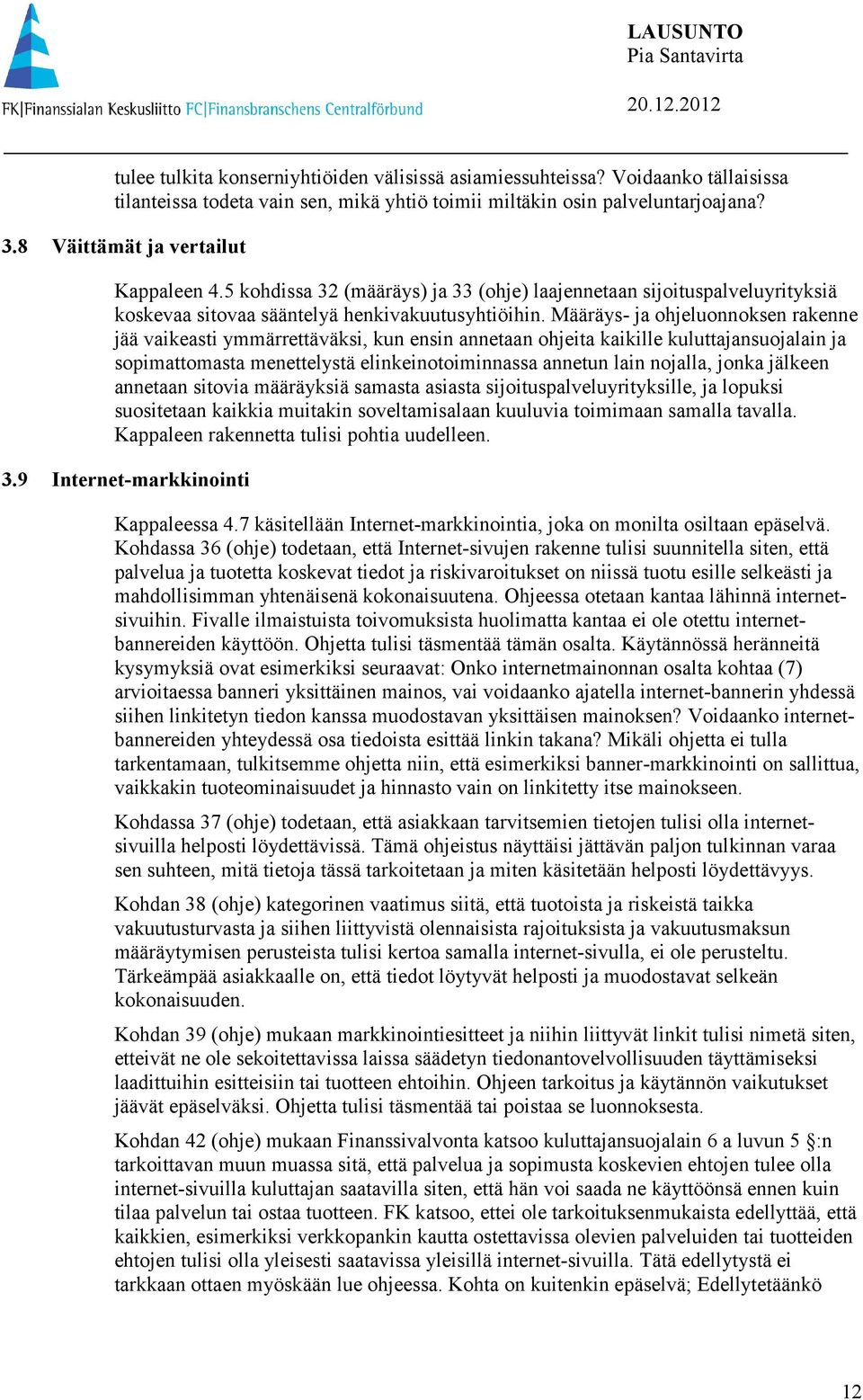 Määräys- ja ohjeluonnoksen rakenne jää vaikeasti ymmärrettäväksi, kun ensin annetaan ohjeita kaikille kuluttajansuojalain ja sopimattomasta menettelystä elinkeinotoiminnassa annetun lain nojalla,