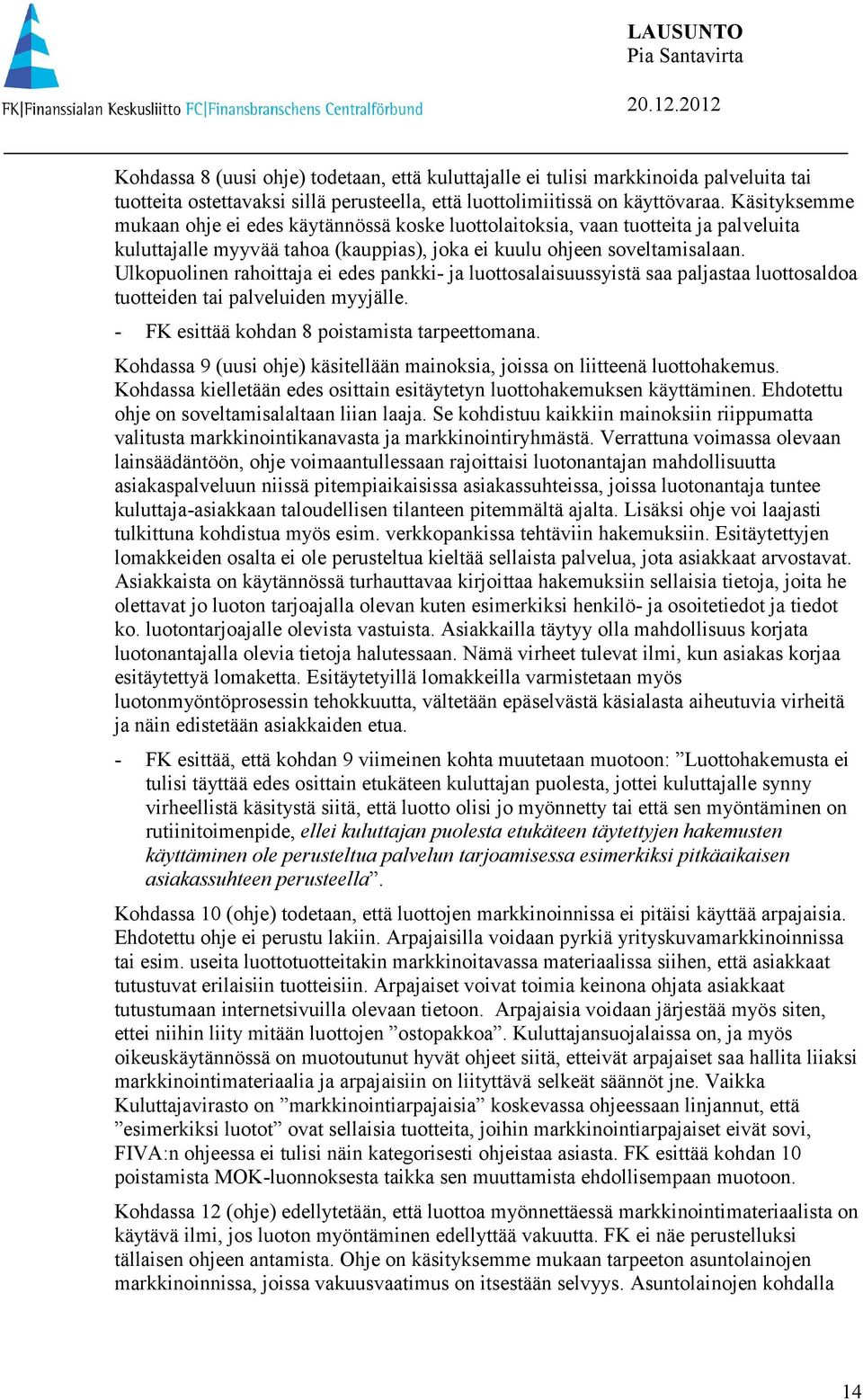 Ulkopuolinen rahoittaja ei edes pankki- ja luottosalaisuussyistä saa paljastaa luottosaldoa tuotteiden tai palveluiden myyjälle. - FK esittää kohdan 8 poistamista tarpeettomana.