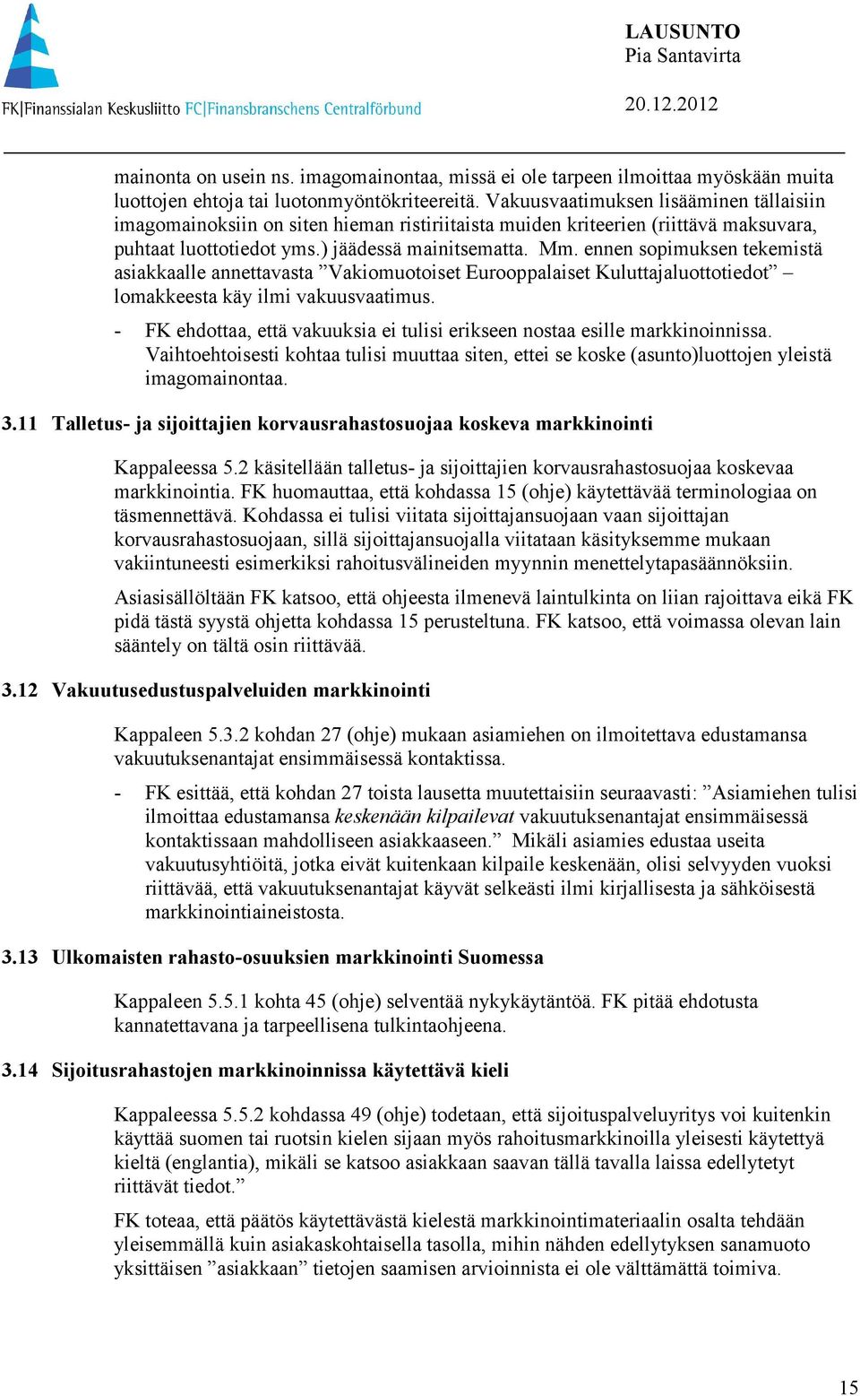 ennen sopimuksen tekemistä asiakkaalle annettavasta Vakiomuotoiset Eurooppalaiset Kuluttajaluottotiedot lomakkeesta käy ilmi vakuusvaatimus.