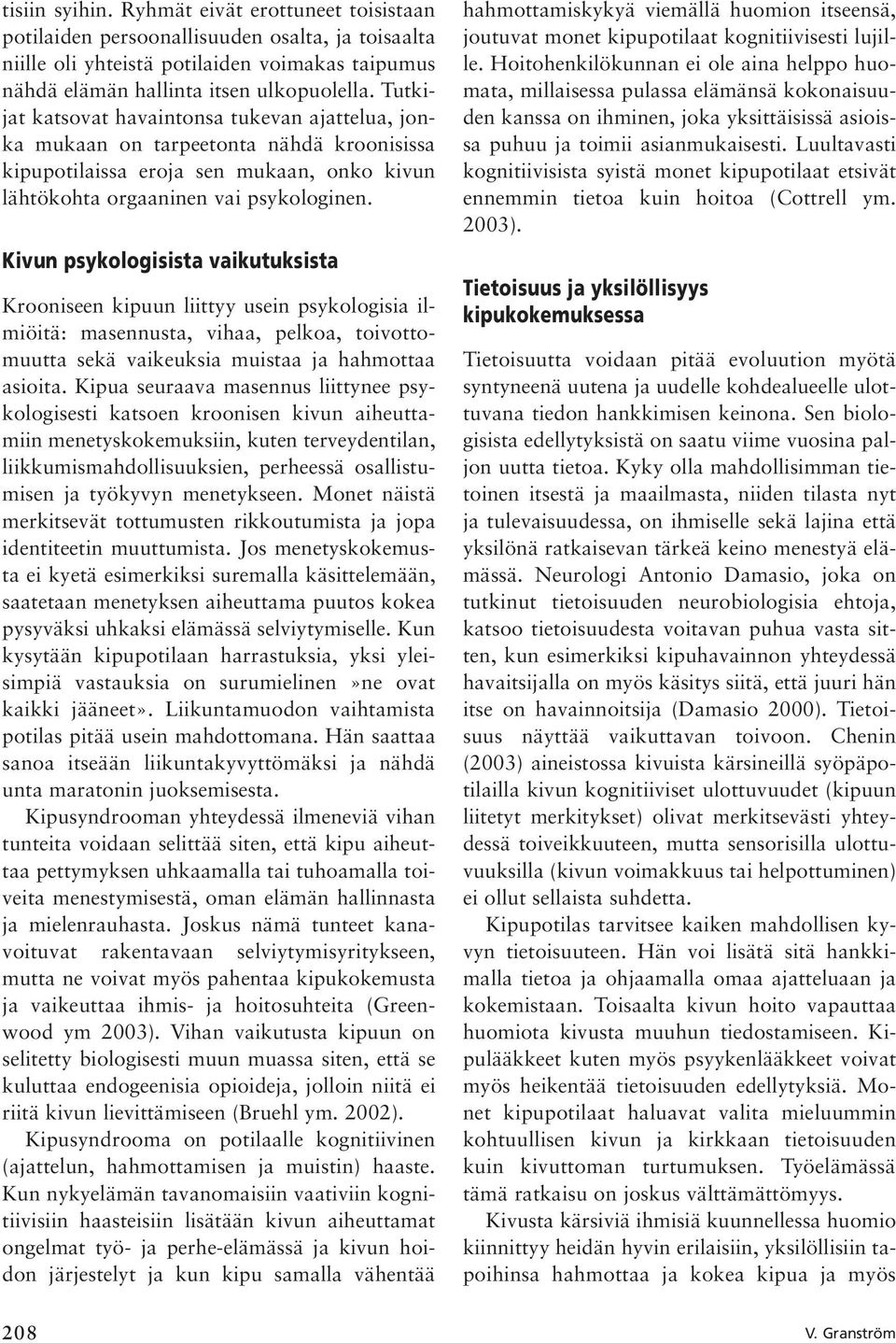 Kivun psykologisista vaikutuksista Krooniseen kipuun liittyy usein psykologisia ilmiöitä: masennusta, vihaa, pelkoa, toivottomuutta sekä vaikeuksia muistaa ja hahmottaa asioita.