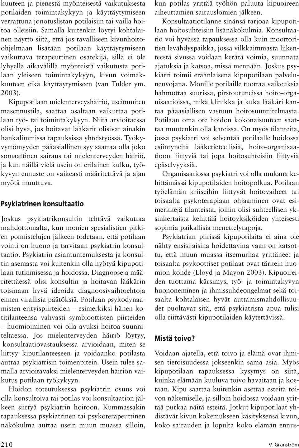 myönteistä vaikutusta potilaan yleiseen toimintakykyyn, kivun voimakkuuteen eikä käyttäytymiseen (van Tulder ym. 2003).