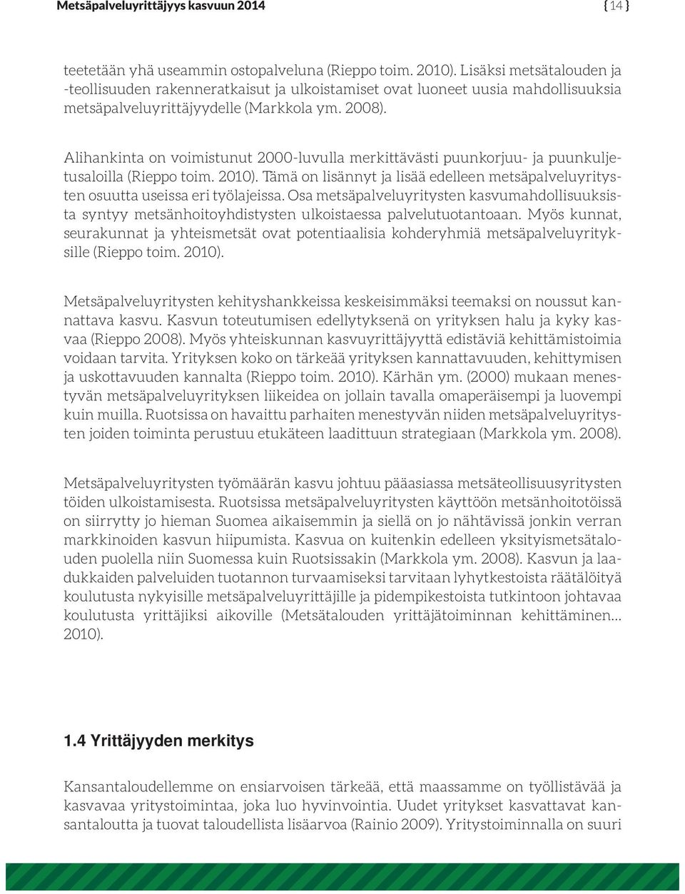 Alihankinta on voimistunut 2000-luvulla merkittävästi puunkorjuu- ja puunkuljetusaloilla (Rieppo toim. 2010). Tämä on lisännyt ja lisää edelleen metsäpalveluyritysten osuutta useissa eri työlajeissa.