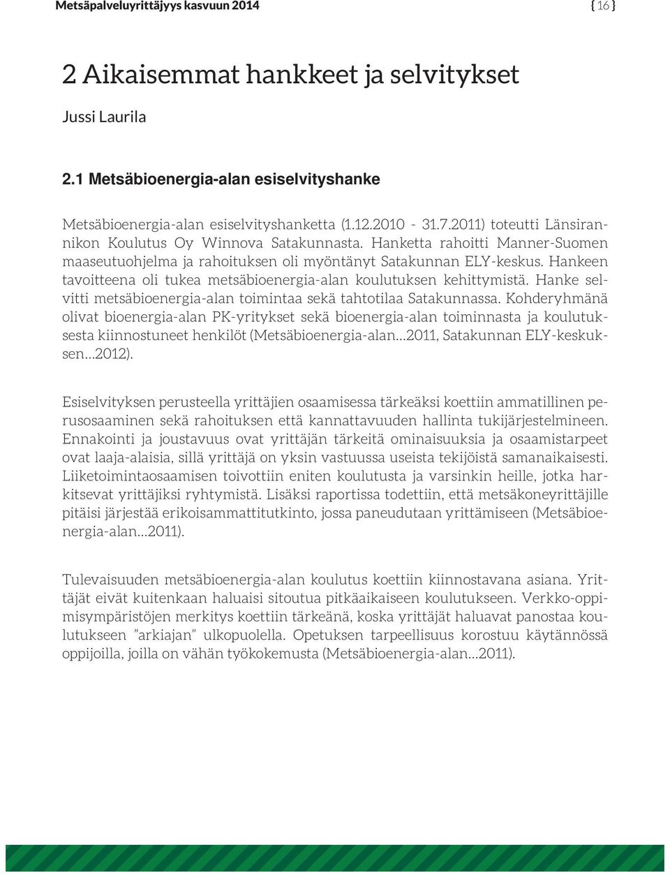 Hankeen tavoitteena oli tukea metsäbioenergia-alan koulutuksen kehittymistä. Hanke selvitti metsäbioenergia-alan toimintaa sekä tahtotilaa Satakunnassa.