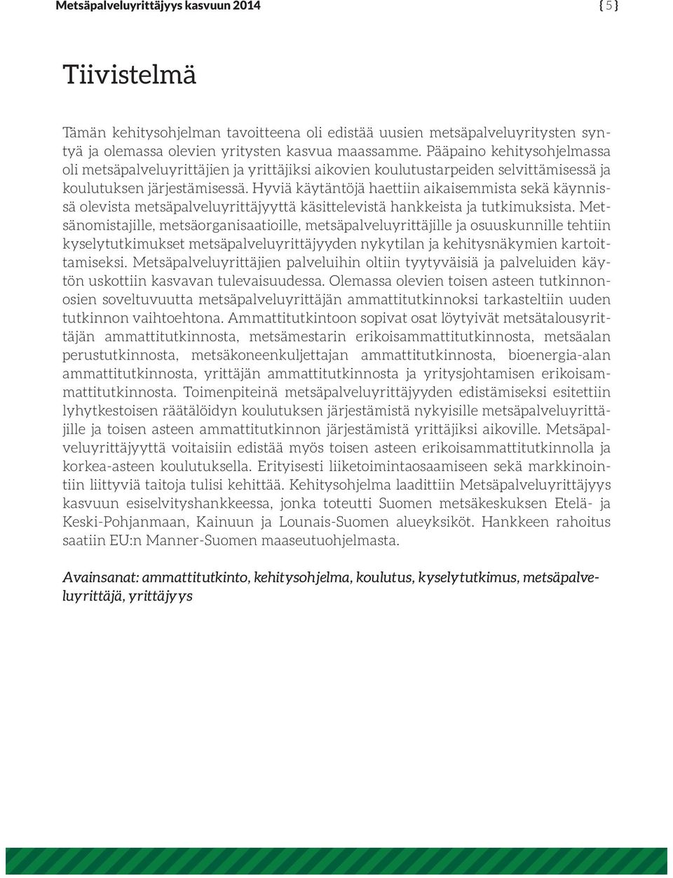 Hyviä käytäntöjä haettiin aikaisemmista sekä käynnissä olevista metsäpalveluyrittäjyyttä käsittelevistä hankkeista ja tutkimuksista.