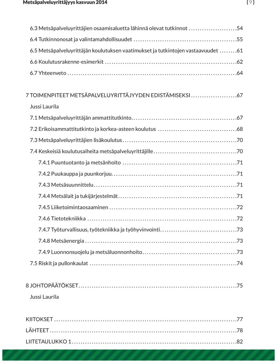 ............................................................................64 7 TOIMENPITEET METSÄPALVELUYRITTÄJYYDEN EDISTÄMISEKSI.....................67 Jussi Laurila 7.