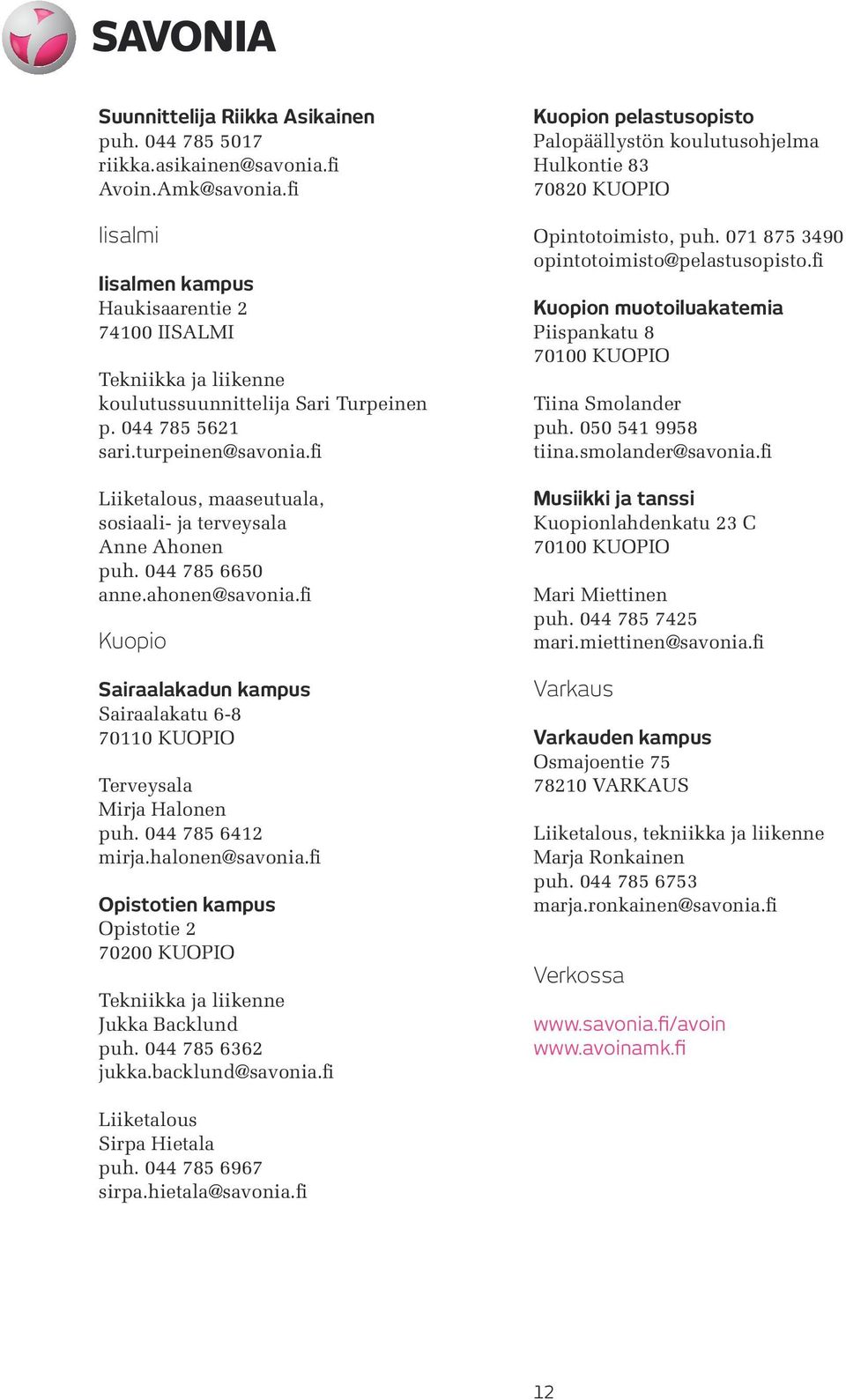 fi Liiketalous, maaseutuala, sosiaali- ja terveysala Anne Ahonen puh. 044 785 6650 anne.ahonen@savonia.fi Kuopio Sairaalakadun kampus Sairaalakatu 6-8 70110 KUOPIO Terveysala Mirja Halonen puh.