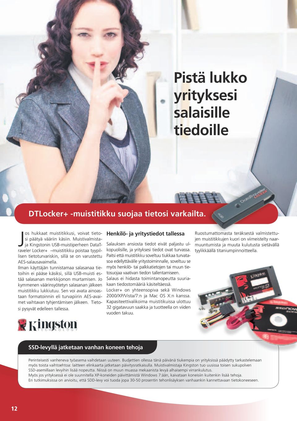 Ilman käyttäjän tunnistamaa salasanaa tietoihin ei pääse käsiksi, sillä USB-muisti estää salasanan merkkijonon murtamisen. Jo kymmenen väärinsyötetyn salasanan jälkeen muistitikku lukkiutuu.