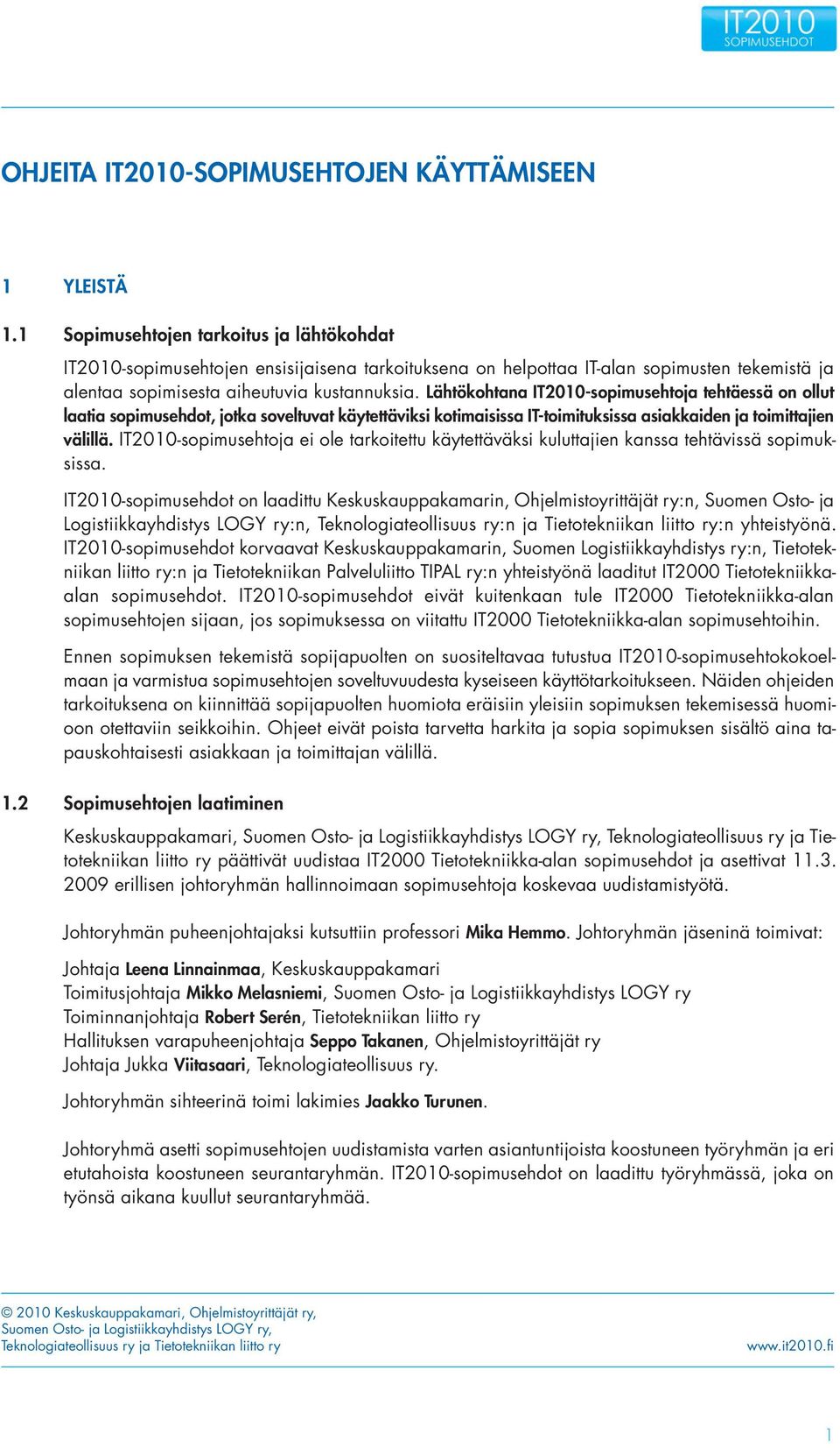 Lähtökohtana IT2010-sopimusehtoja tehtäessä on ollut laatia sopimusehdot, jotka soveltuvat käytettäviksi kotimaisissa IT-toimituksissa asiakkaiden ja toimittajien välillä.