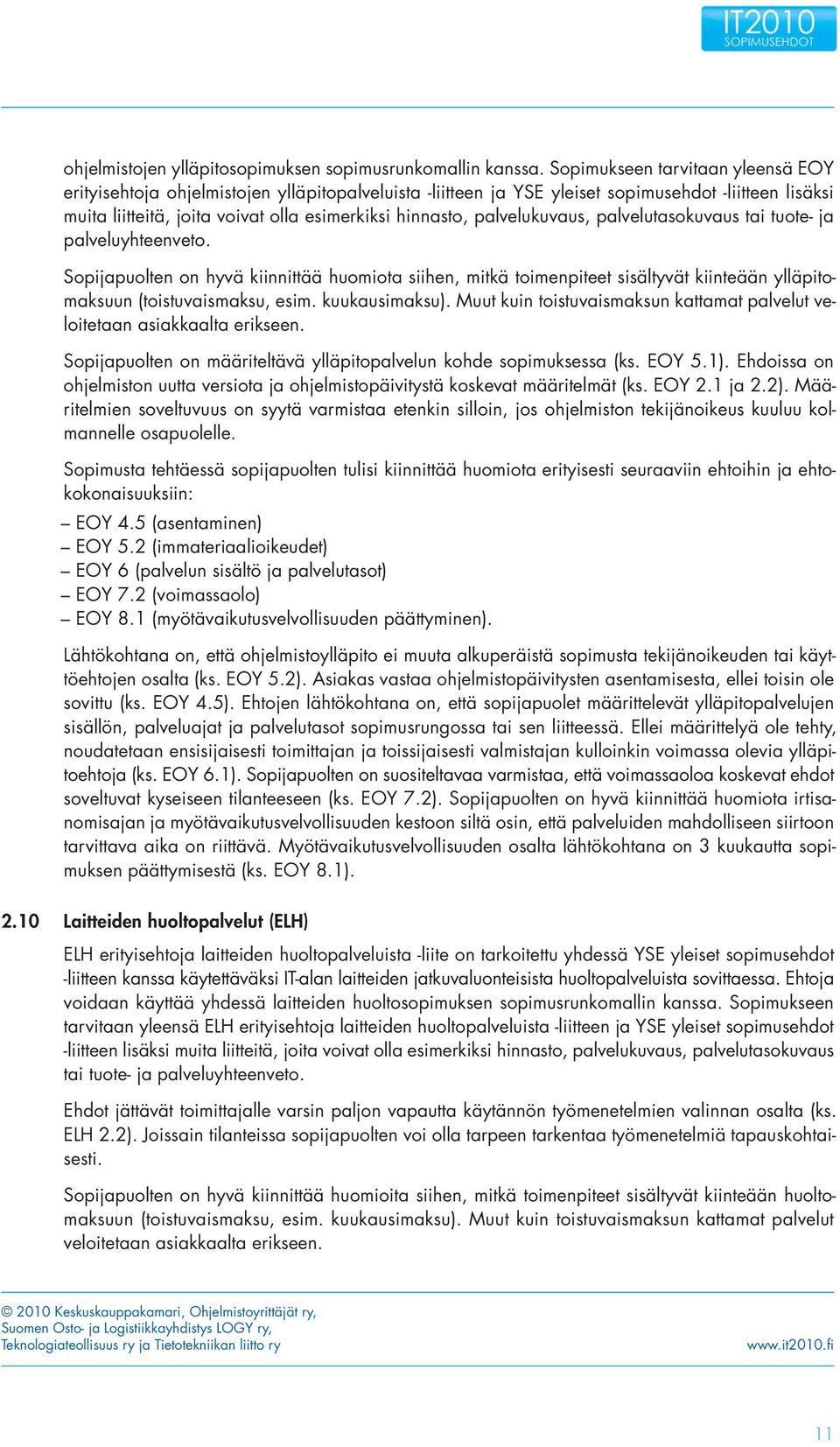 palvelukuvaus, palvelutasokuvaus tai tuote- ja palveluyhteenveto. Sopijapuolten on hyvä kiinnittää huomiota siihen, mitkä toimenpiteet sisältyvät kiinteään ylläpitomaksuun (toistuvaismaksu, esim.