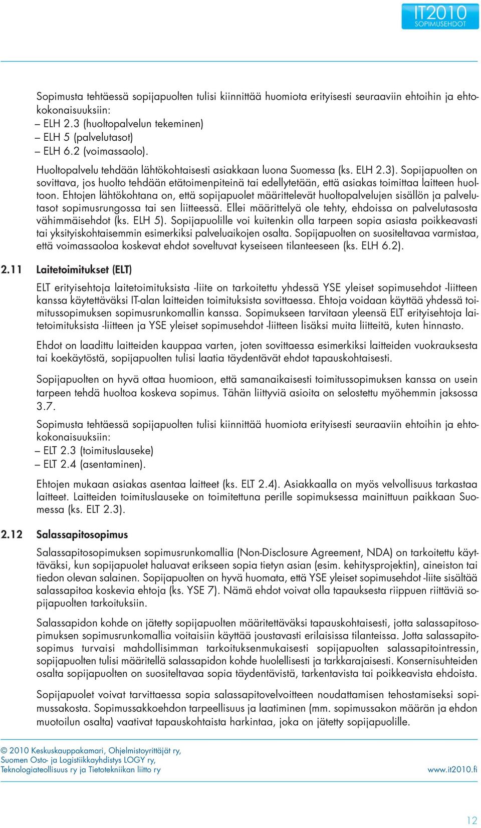 Sopijapuolten on sovittava, jos huolto tehdään etätoimenpiteinä tai edellytetään, että asiakas toimittaa laitteen huoltoon.