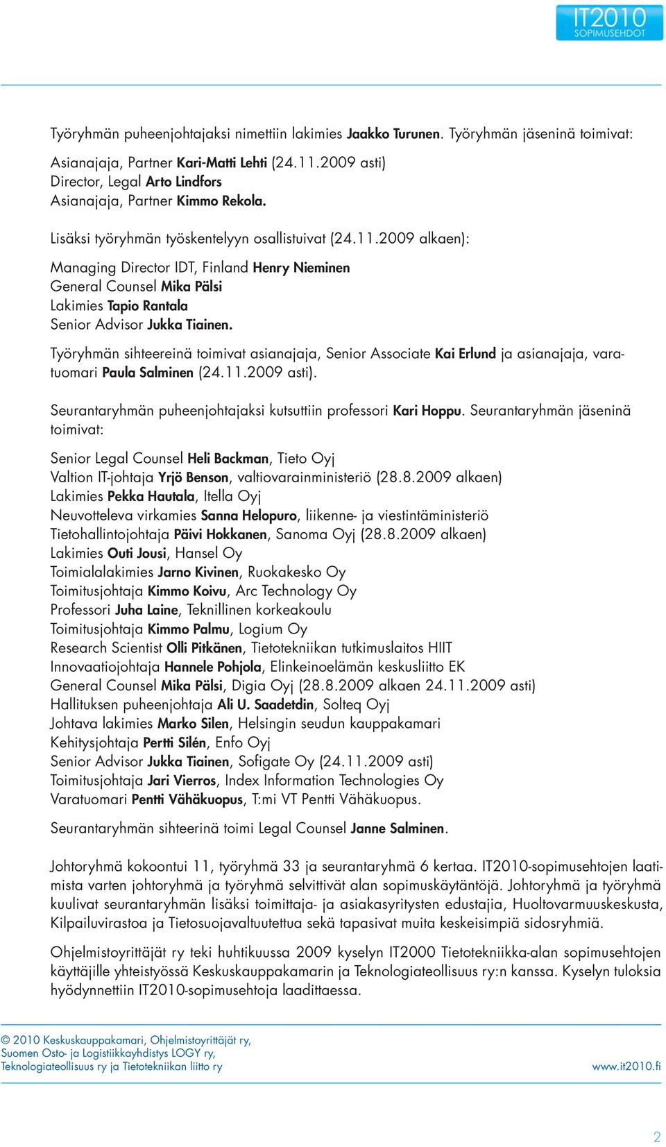 2009 alkaen): Managing Director IDT, Finland Henry Nieminen General Counsel Mika Pälsi Lakimies Tapio Rantala Senior Advisor Jukka Tiainen.