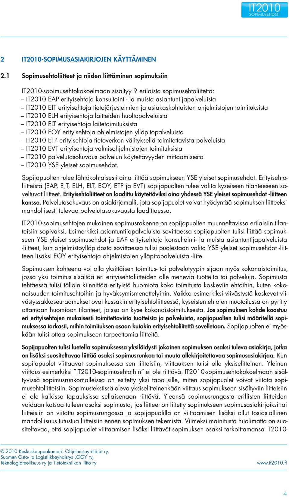 IT2010 EJT erityisehtoja tietojärjestelmien ja asiakaskohtaisten ohjelmistojen toimituksista IT2010 ELH erityisehtoja laitteiden huoltopalveluista IT2010 ELT erityisehtoja laitetoimituksista IT2010