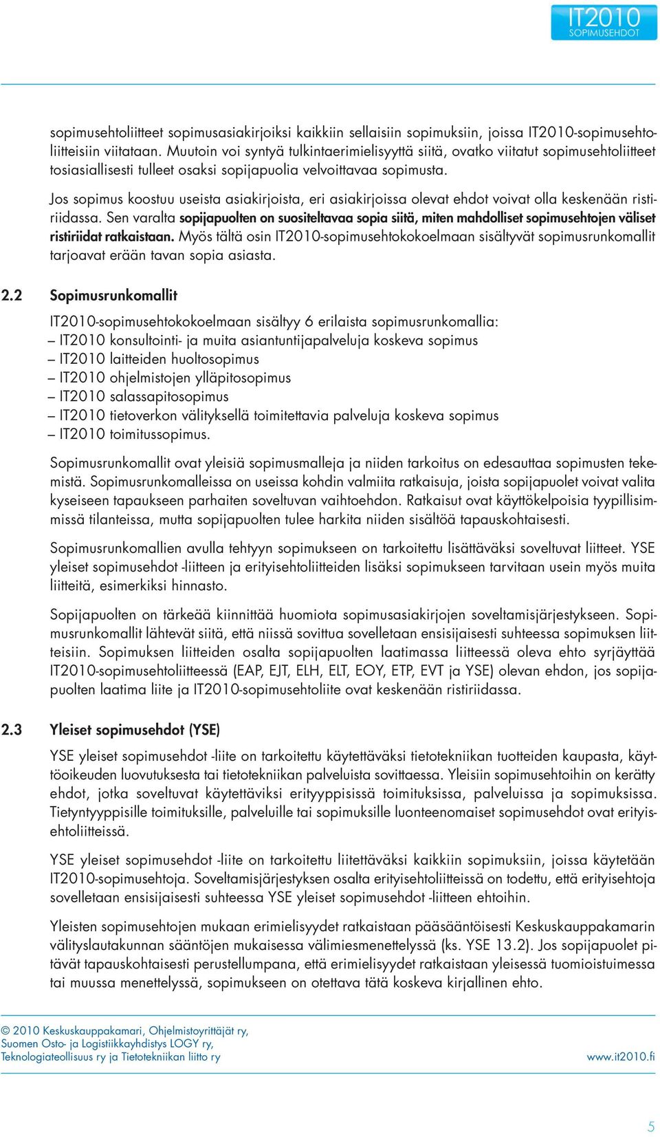 Jos sopimus koostuu useista asiakirjoista, eri asiakirjoissa olevat ehdot voivat olla keskenään ristiriidassa.