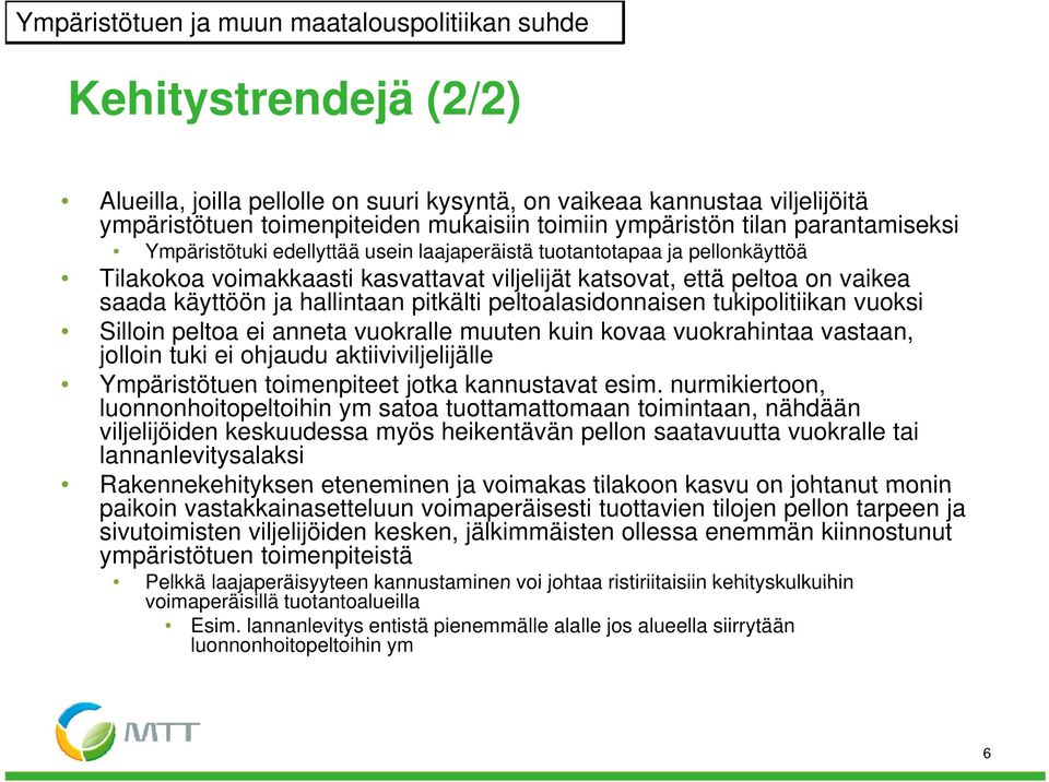 käyttöön ja hallintaan pitkälti peltoalasidonnaisen l i tukipolitiikan vuoksi Silloin peltoa ei anneta vuokralle muuten kuin kovaa vuokrahintaa vastaan, jolloin tuki ei ohjaudu aktiiviviljelijälle