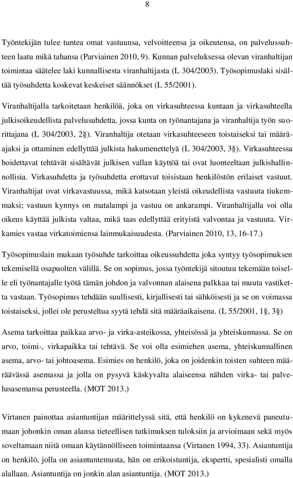 Viranhaltijalla tarkoitetaan henkilöä, joka on virkasuhteessa kuntaan ja virkasuhteella julkisoikeudellista palvelusuhdetta, jossa kunta on työnantajana ja viranhaltija työn suorittajana (L 304/2003,