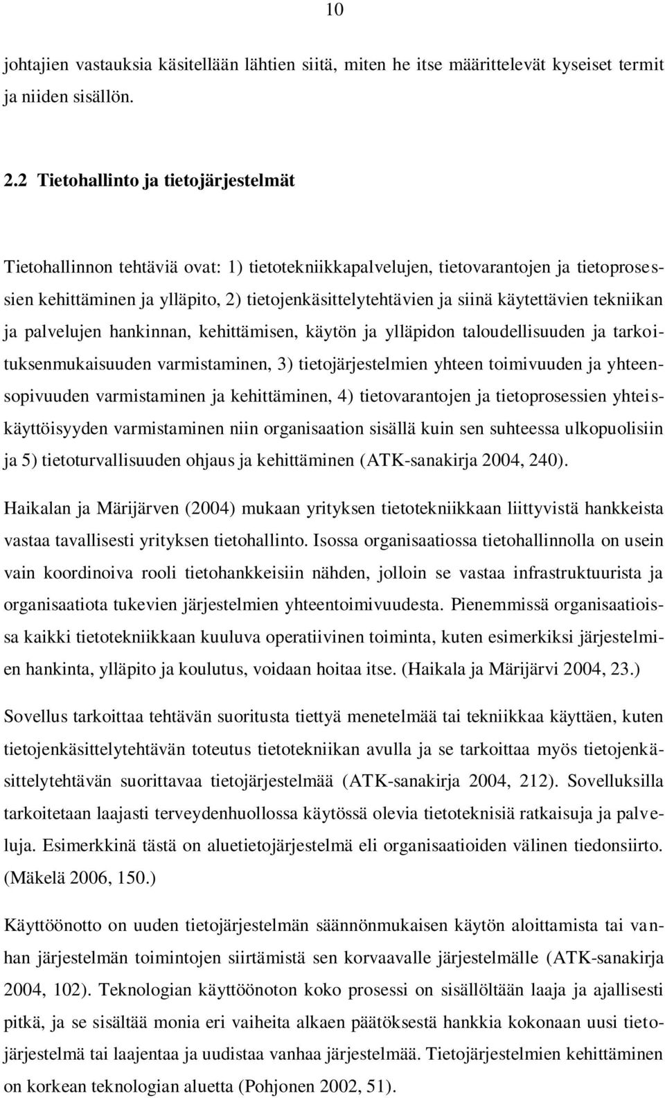 käytettävien tekniikan ja palvelujen hankinnan, kehittämisen, käytön ja ylläpidon taloudellisuuden ja tarkoituksenmukaisuuden varmistaminen, 3) tietojärjestelmien yhteen toimivuuden ja