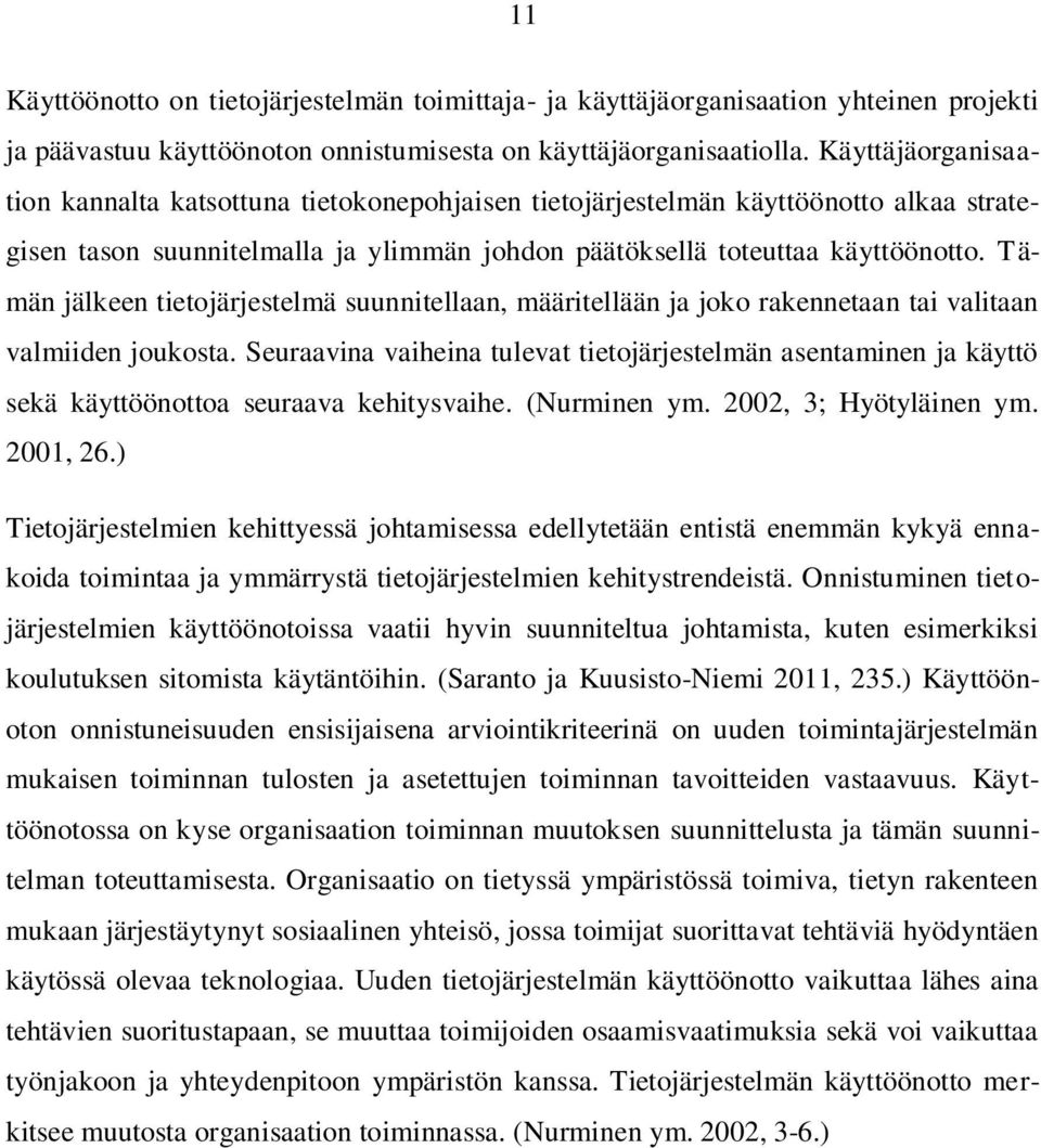 Tämän jälkeen tietojärjestelmä suunnitellaan, määritellään ja joko rakennetaan tai valitaan valmiiden joukosta.