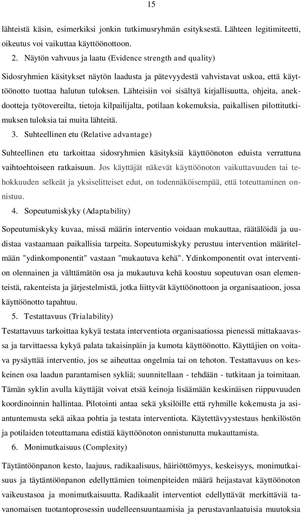 Lähteisiin voi sisältyä kirjallisuutta, ohjeita, anekdootteja työtovereilta, tietoja kilpailijalta, potilaan kokemuksia, paikallisen pilottitutkimuksen tuloksia tai muita lähteitä. 3.