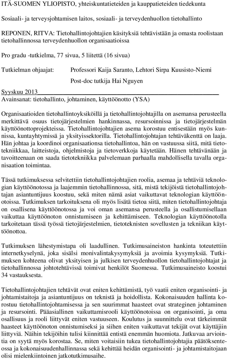 Lehtori Sirpa Kuusisto-Niemi Post-doc tutkija Hai Nguyen Syyskuu 2013 Avainsanat: tietohallinto, johtaminen, käyttöönotto (YSA) Organisaatioiden tietohallintoyksiköillä ja tietohallintojohtajilla on