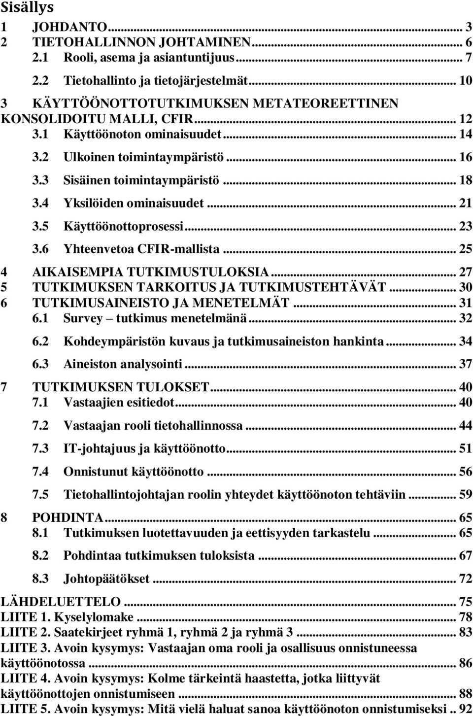 4 Yksilöiden ominaisuudet... 21 3.5 Käyttöönottoprosessi... 23 3.6 Yhteenvetoa CFIR-mallista... 25 4 AIKAISEMPIA TUTKIMUSTULOKSIA... 27 5 TUTKIMUKSEN TARKOITUS JA TUTKIMUSTEHTÄVÄT.