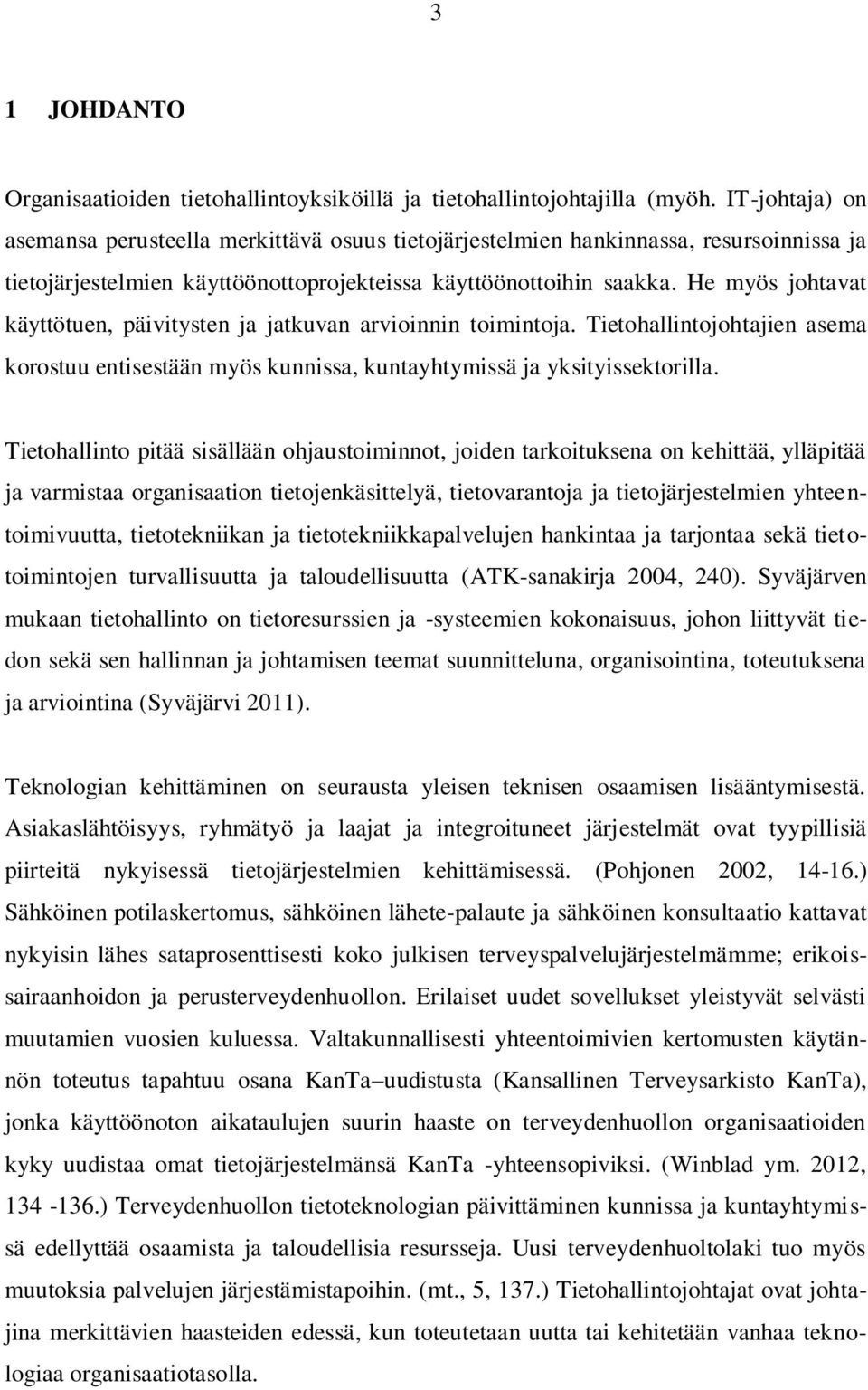 He myös johtavat käyttötuen, päivitysten ja jatkuvan arvioinnin toimintoja. Tietohallintojohtajien asema korostuu entisestään myös kunnissa, kuntayhtymissä ja yksityissektorilla.