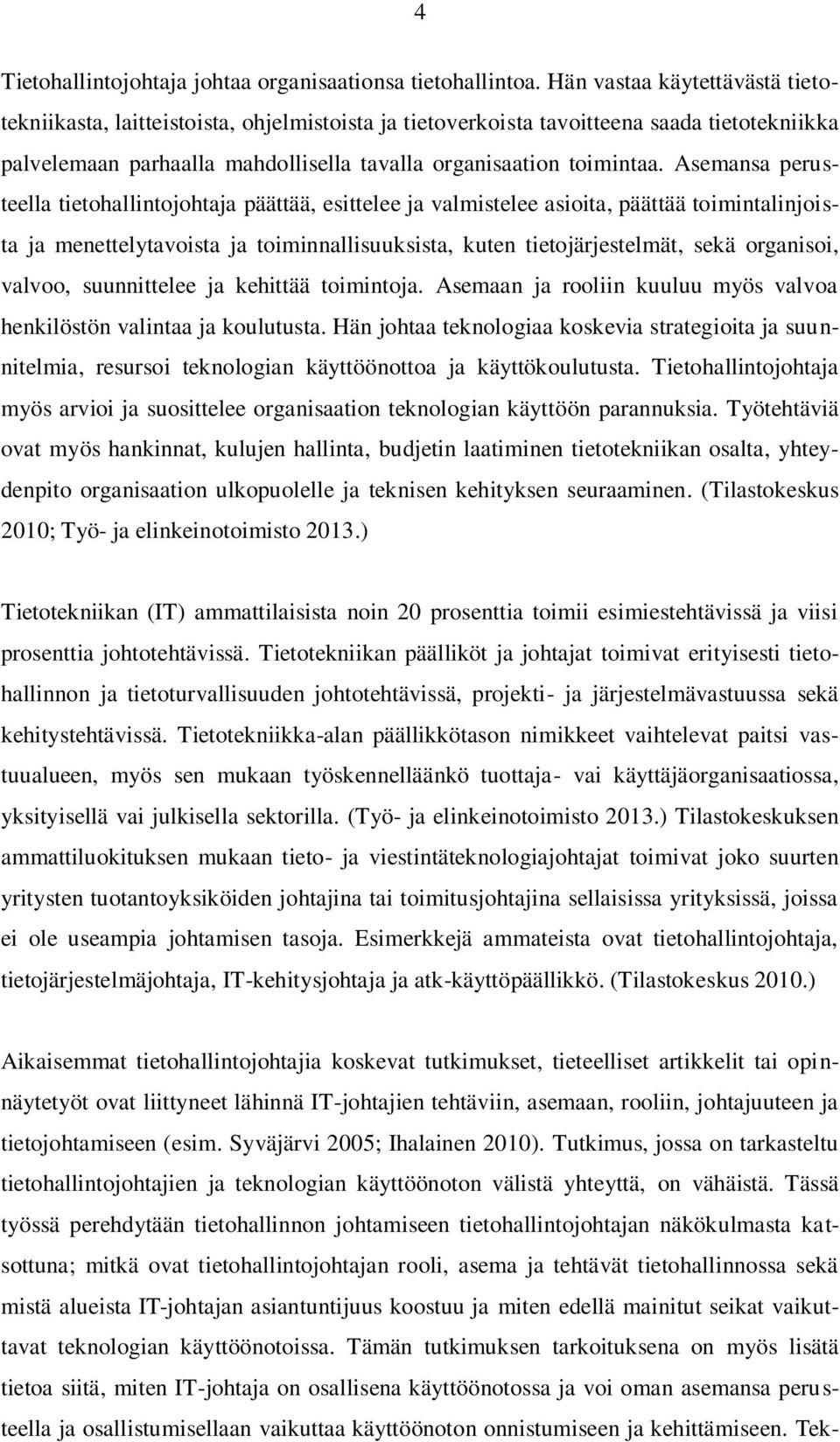 Asemansa perusteella tietohallintojohtaja päättää, esittelee ja valmistelee asioita, päättää toimintalinjoista ja menettelytavoista ja toiminnallisuuksista, kuten tietojärjestelmät, sekä organisoi,