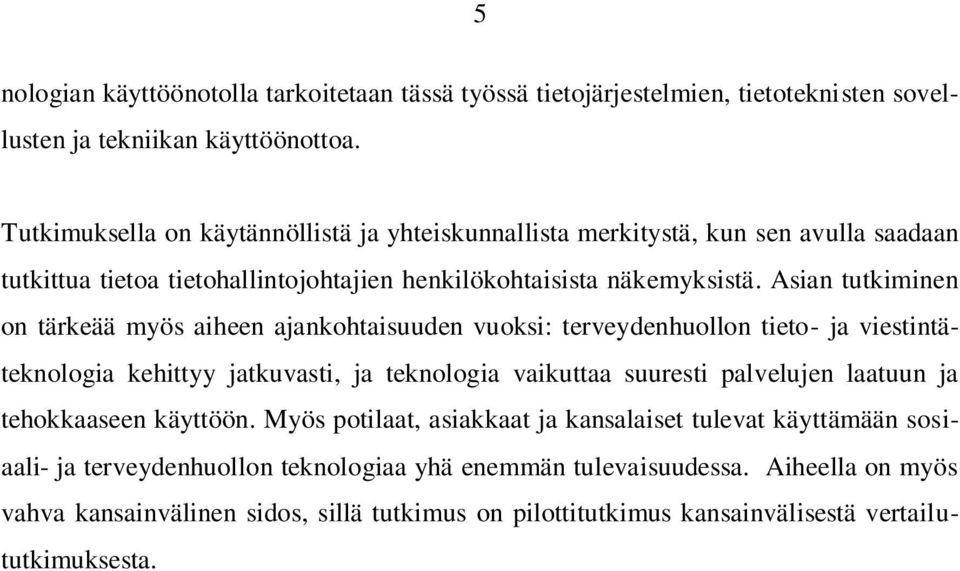 Asian tutkiminen on tärkeää myös aiheen ajankohtaisuuden vuoksi: terveydenhuollon tieto- ja viestintäteknologia kehittyy jatkuvasti, ja teknologia vaikuttaa suuresti palvelujen laatuun