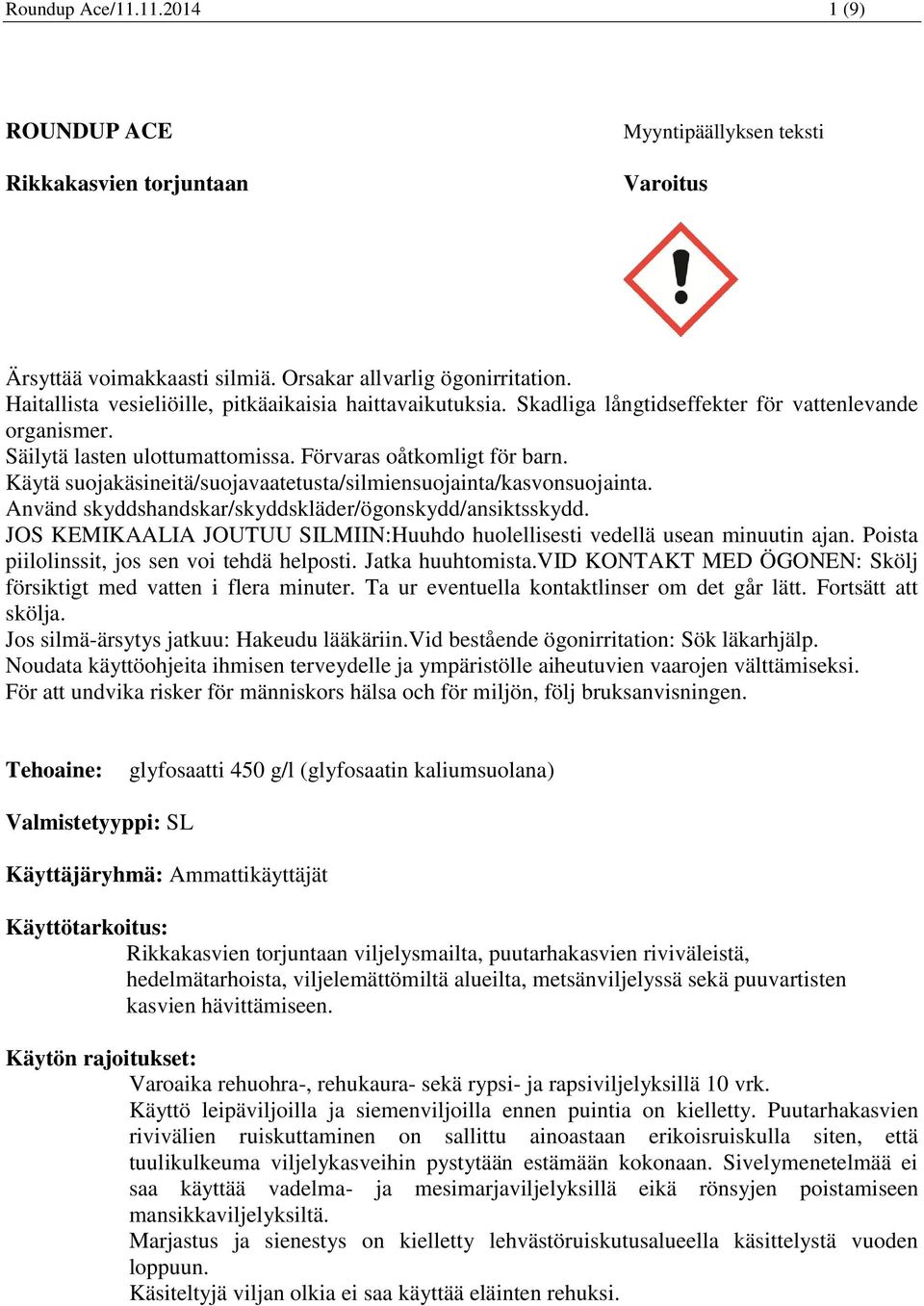 Käytä suojakäsineitä/suojavaatetusta/silmiensuojainta/kasvonsuojainta. Använd skyddshandskar/skyddskläder/ögonskydd/ansiktsskydd.