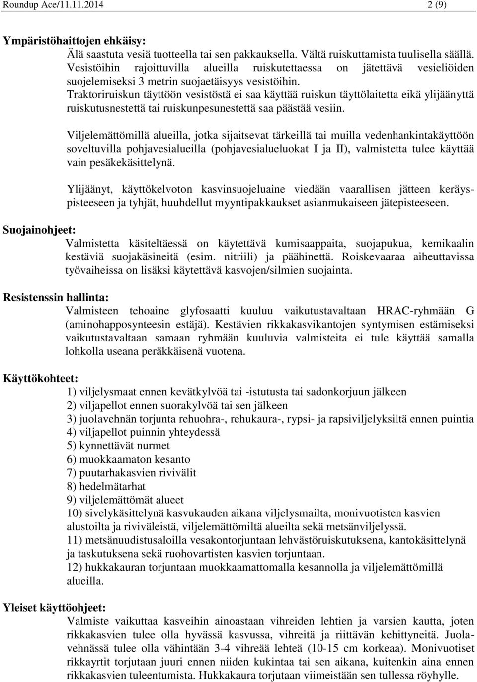 Traktoriruiskun täyttöön vesistöstä ei saa käyttää ruiskun täyttölaitetta eikä ylijäänyttä ruiskutusnestettä tai ruiskunpesunestettä saa päästää vesiin.