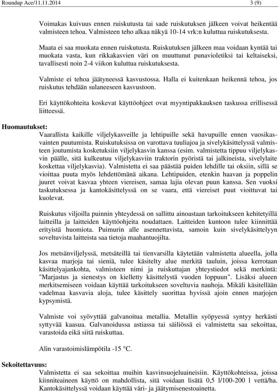 Ruiskutuksen jälkeen maa voidaan kyntää tai muokata vasta, kun rikkakasvien väri on muuttunut punavioletiksi tai keltaiseksi, tavallisesti noin 2-4 viikon kuluttua ruiskutuksesta.