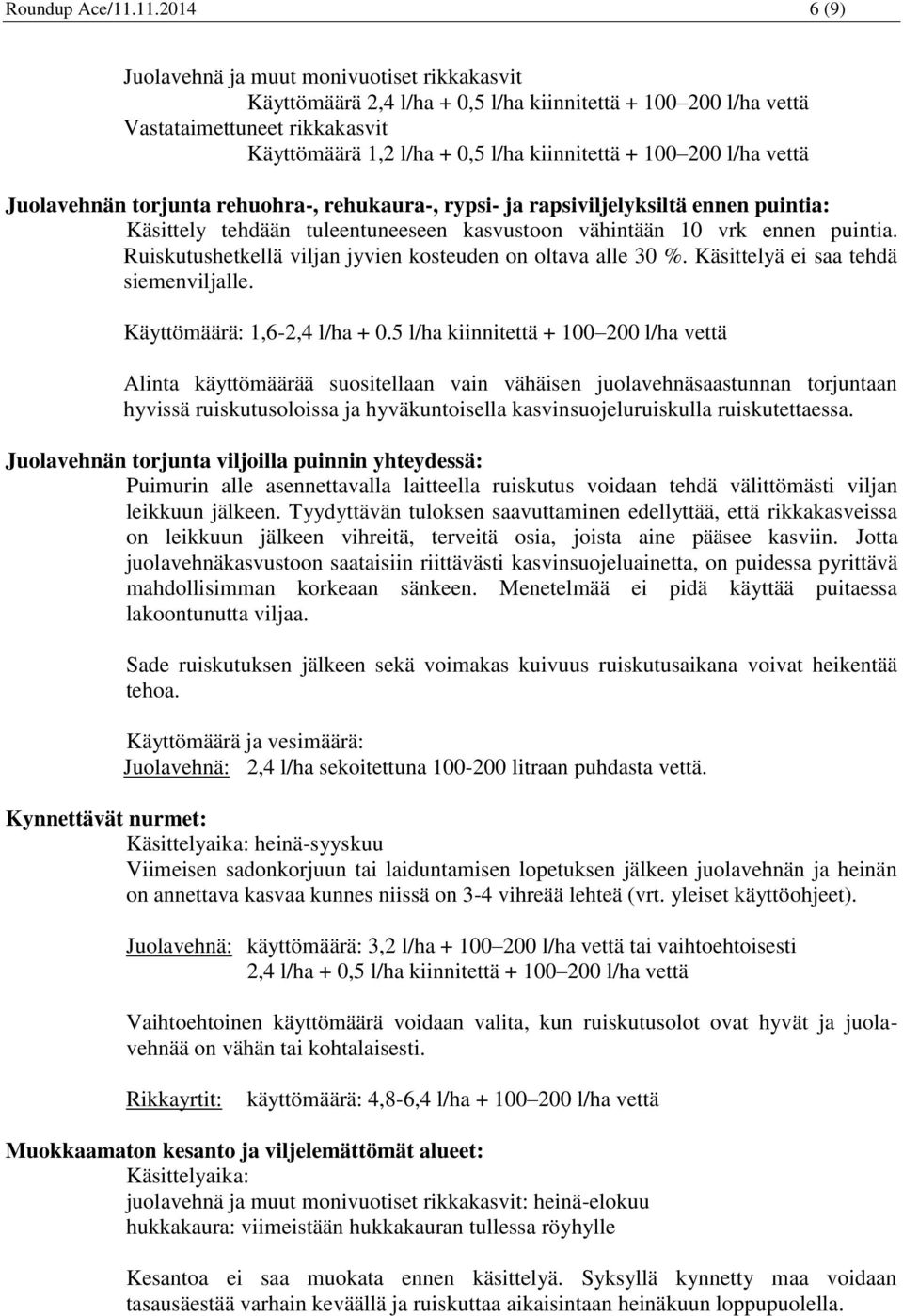 100 200 l/ha vettä Juolavehnän torjunta rehuohra-, rehukaura-, rypsi- ja rapsiviljelyksiltä ennen puintia: Käsittely tehdään tuleentuneeseen kasvustoon vähintään 10 vrk ennen puintia.