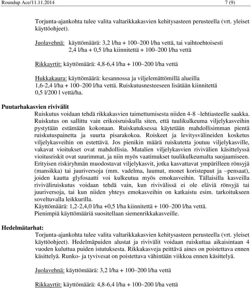 Hukkakaura: käyttömäärä: kesannossa ja viljelemättömillä alueilla 1,6-2,4 l/ha + 100 200 l/ha vettä. Ruiskutusnesteeseen lisätään kiinnitettä 0,5 l/200 l vettä/ha.