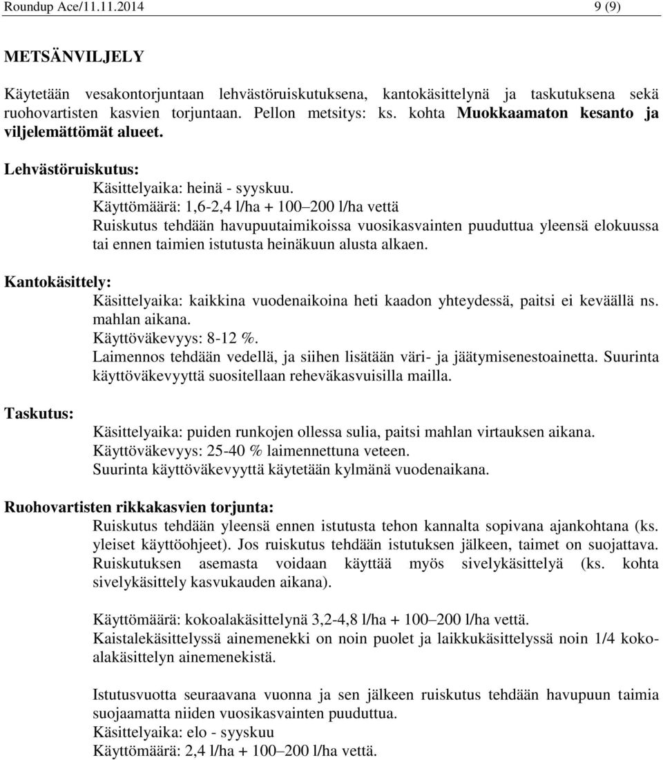 Käyttömäärä: 1,6-2,4 l/ha + 100 200 l/ha vettä Ruiskutus tehdään havupuutaimikoissa vuosikasvainten puuduttua yleensä elokuussa tai ennen taimien istutusta heinäkuun alusta alkaen.