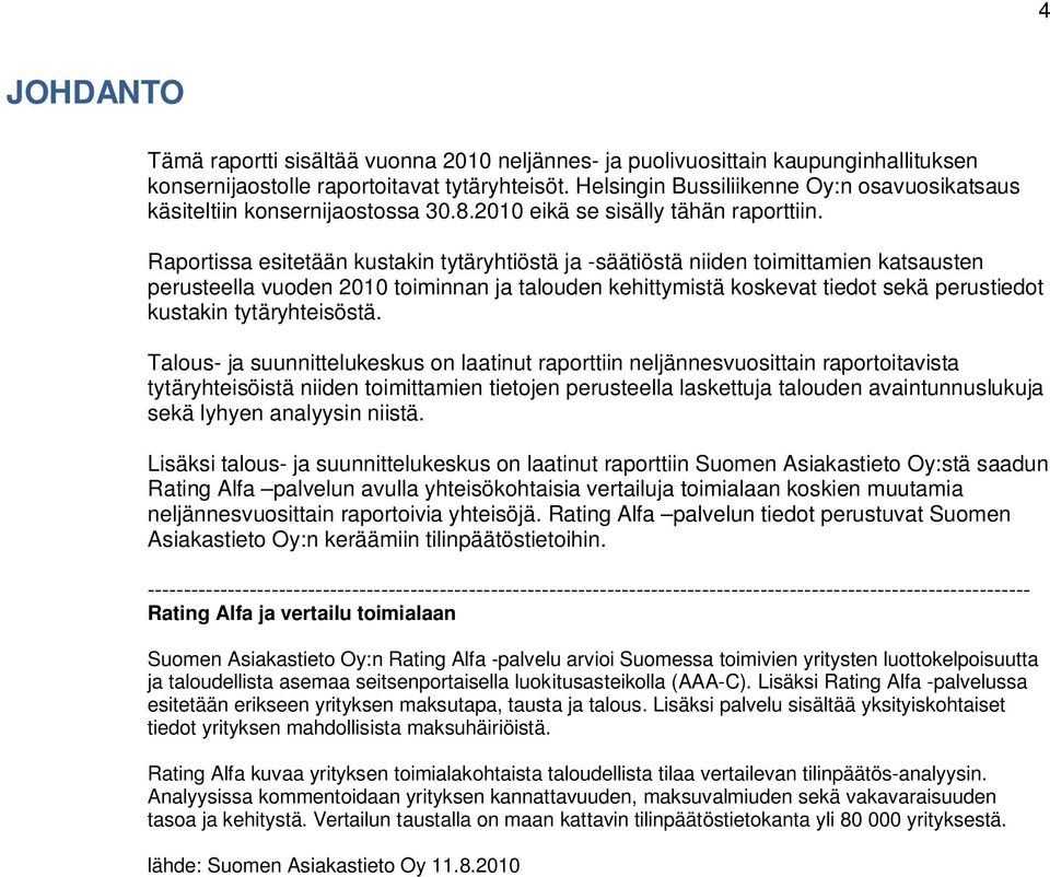 Raportissa esitetään kustakin tytäryhtiöstä ja -säätiöstä niiden toimittamien katsausten perusteella vuoden 2010 toiminnan ja talouden kehittymistä koskevat tiedot sekä perustiedot kustakin