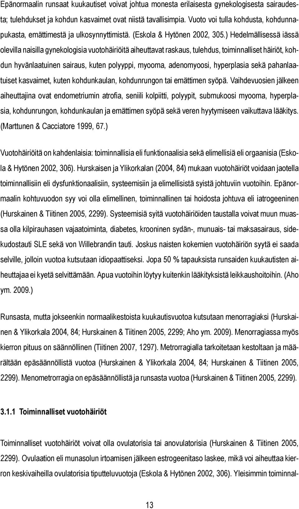 ) Hedelmällisessä iässä olevilla naisilla gynekologisia vuotohäiriöitä aiheuttavat raskaus, tulehdus, toiminnalliset häiriöt, kohdun hyvänlaatuinen sairaus, kuten polyyppi, myooma, adenomyoosi,