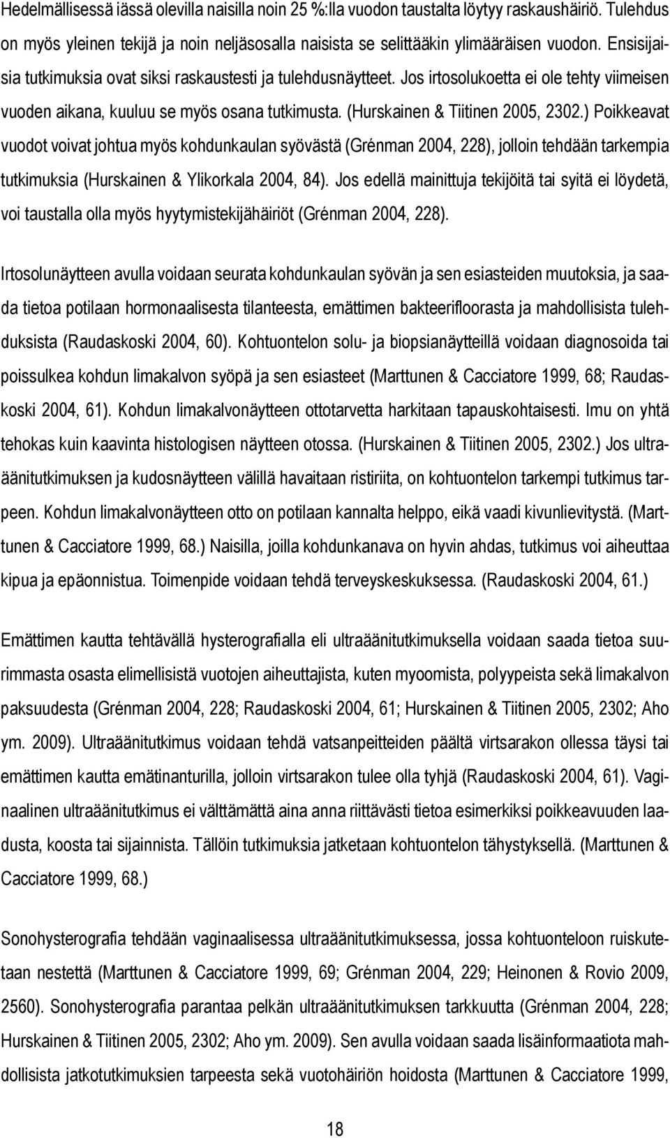 ) Poikkeavat vuodot voivat johtua myös kohdunkaulan syövästä (Grénman 2004, 228), jolloin tehdään tarkempia tutkimuksia (Hurskainen & Ylikorkala 2004, 84).