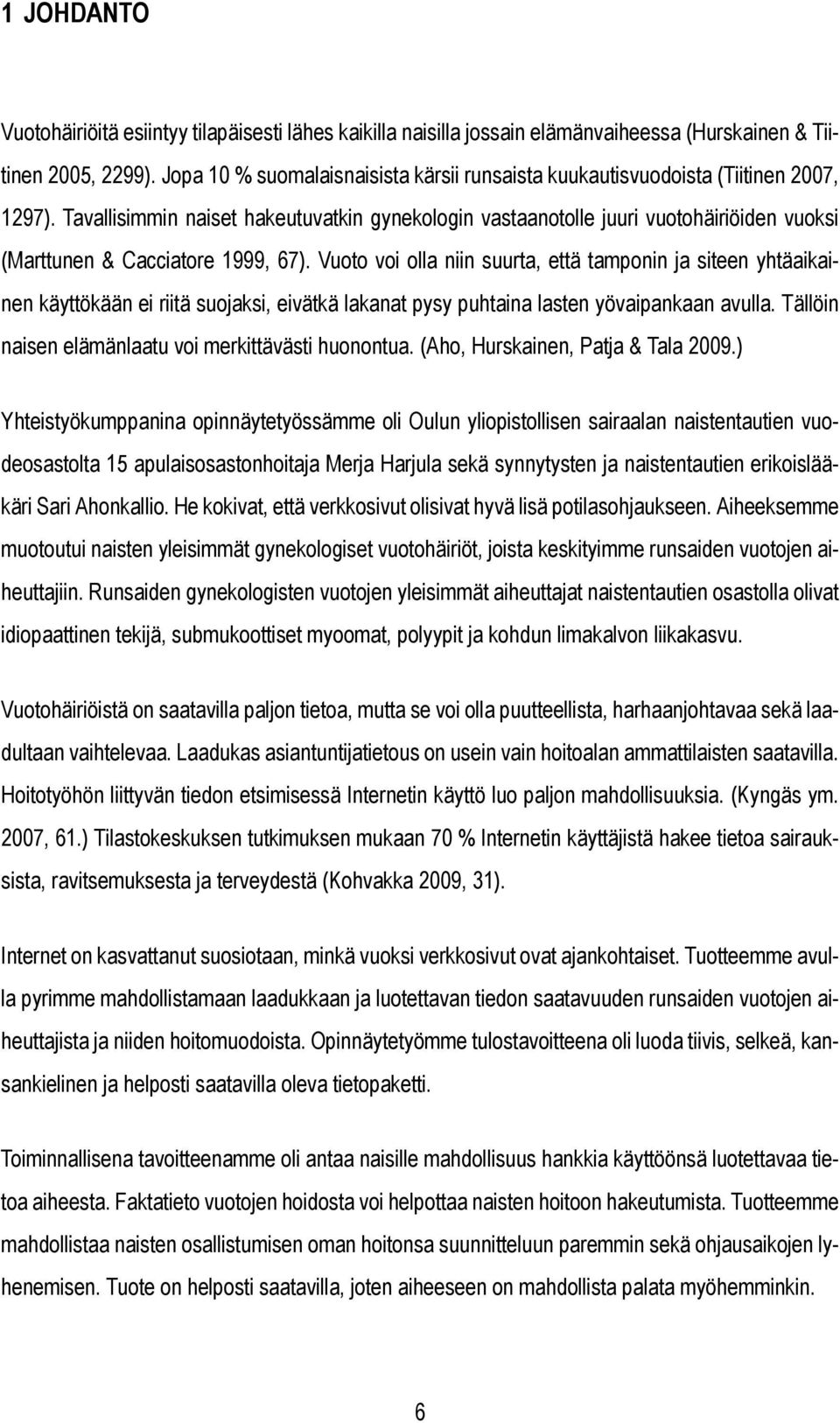 Tavallisimmin naiset hakeutuvatkin gynekologin vastaanotolle juuri vuotohäiriöiden vuoksi (Marttunen & Cacciatore 1999, 67).