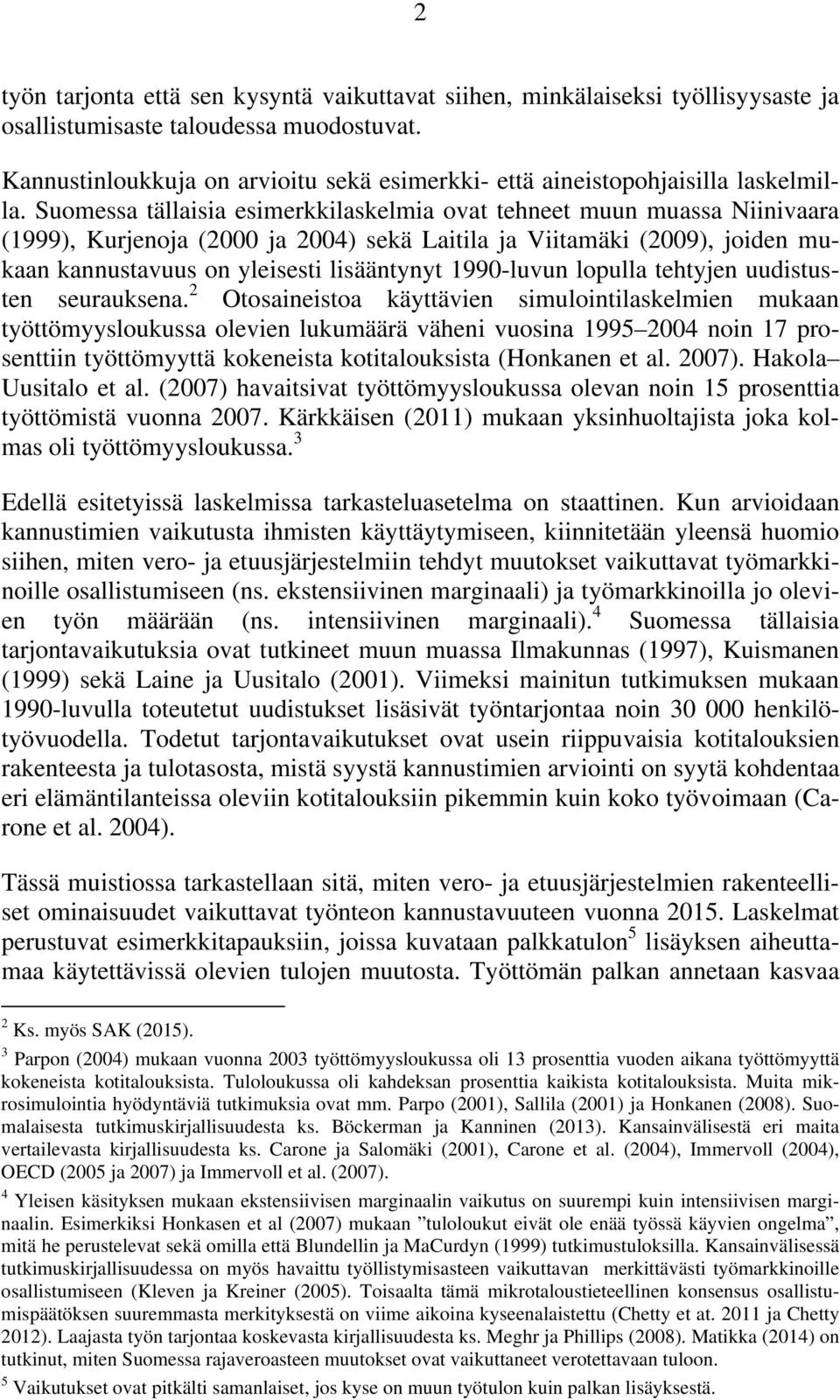 Suomessa tällaisia esimerkkilaskelmia ovat tehneet muun muassa Niinivaara (1999), Kurjenoja (2 ja 24) sekä Laitila ja Viitamäki (29), joiden mukaan kannustavuus on yleisesti lisääntynyt 199-luvun