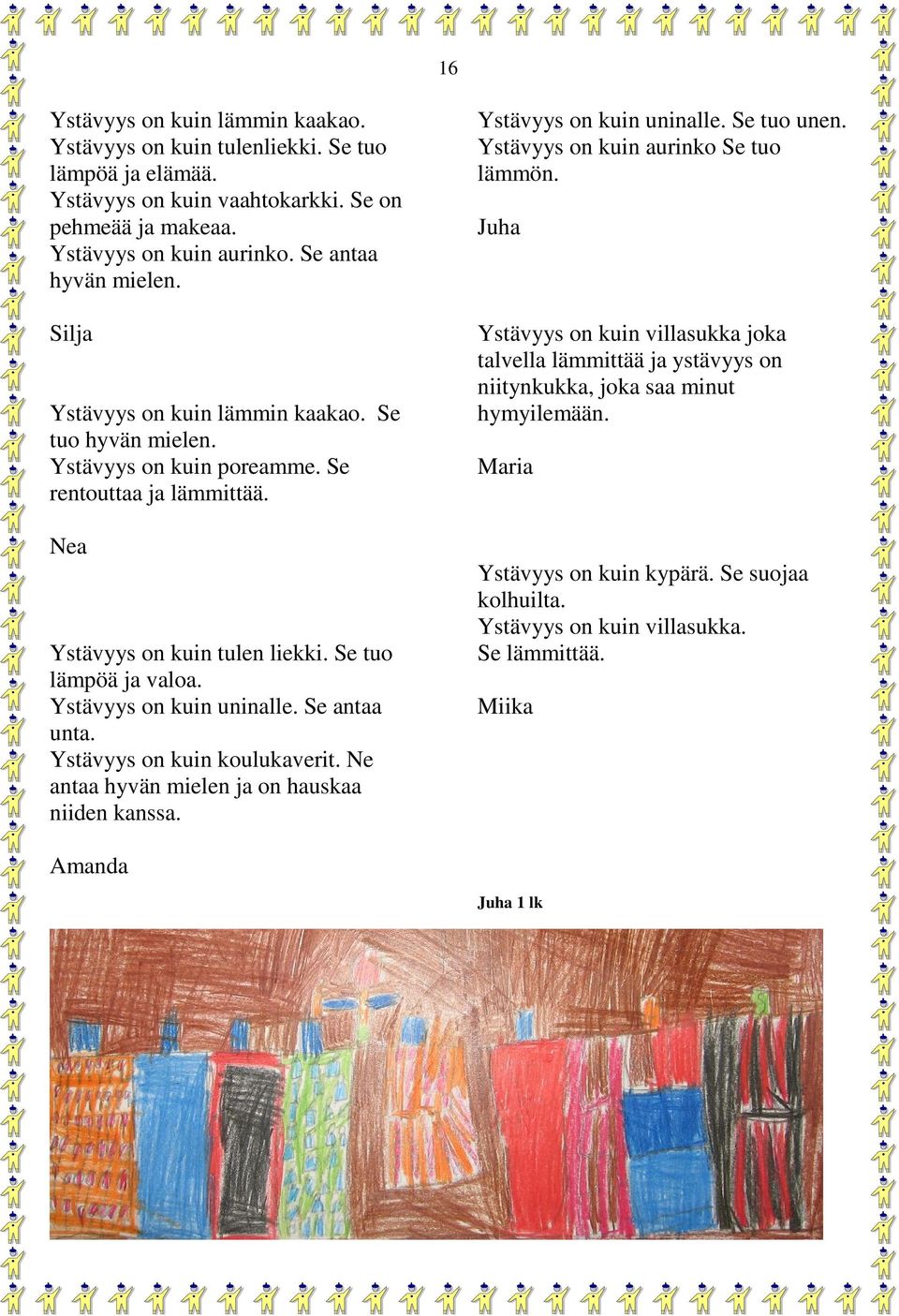 Se antaa unta. Ystävyys on kuin koulukaverit. Ne antaa hyvän mielen ja on hauskaa niiden kanssa. Ystävyys on kuin uninalle. Se tuo unen. Ystävyys on kuin aurinko Se tuo lämmön.