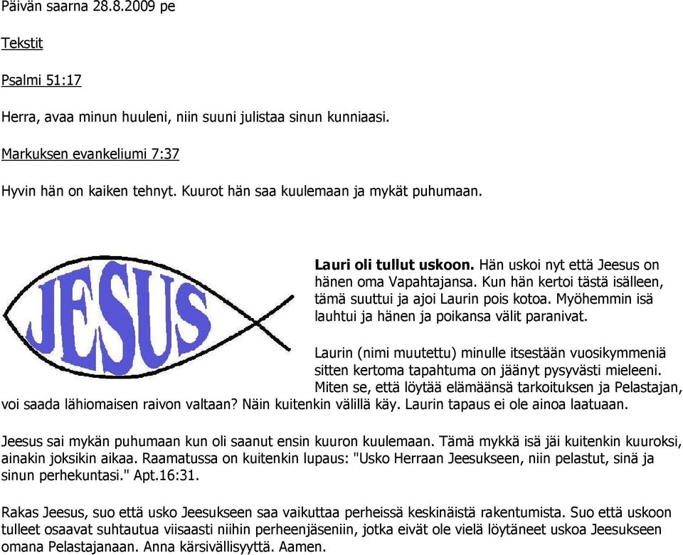 Myöhemmin isä lauhtui ja hänen ja poikansa välit paranivat. Laurin (nimi muutettu) minulle itsestään vuosikymmeniä sitten kertoma tapahtuma on jäänyt pysyvästi mieleeni.