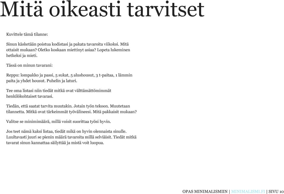 Tee oma listasi niin tiedät mitkä ovat välttämättömimmät henkilökohtaiset tavarasi. Tiedän, että saatat tarvita muutakin. Jotain työn tekoon. Muutetaan tilannetta. Mitkä ovat tärkeimmät työvälineesi.