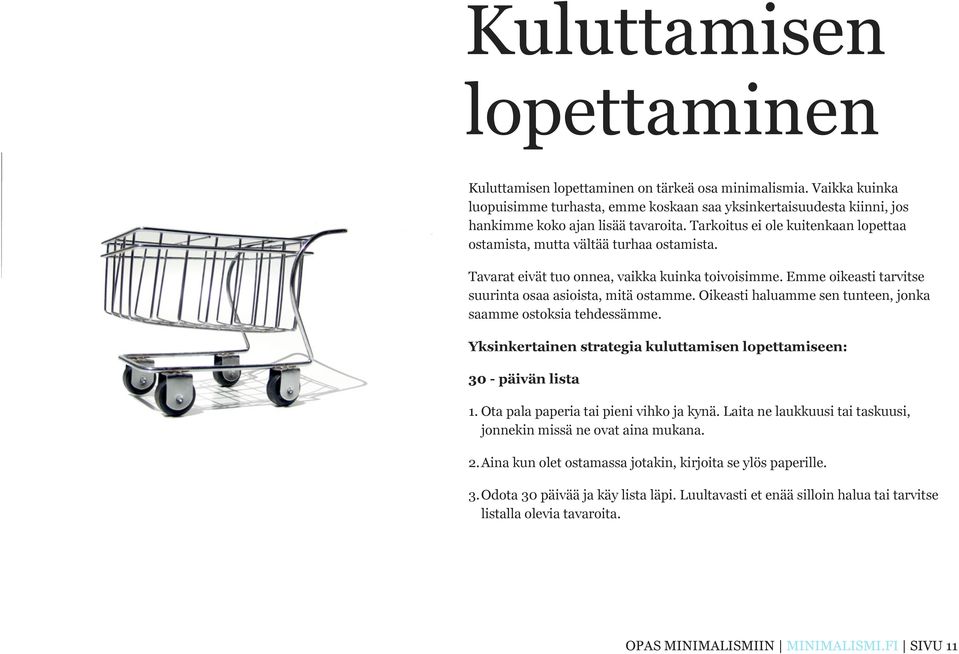 Oikeasti haluamme sen tunteen, jonka saamme ostoksia tehdessämme. Yksinkertainen strategia kuluttamisen lopettamiseen: 30 - päivän lista 1. Ota pala paperia tai pieni vihko ja kynä.