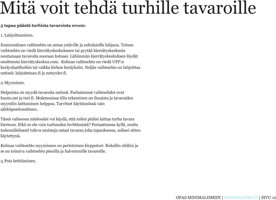 Kolmas vaihtoehto on viedä UFF:n keräyslaatikoihin tai vaikka kirkon keräyksiin. Neljäs vaihtoehto on lahjoittaa netissä: lahjoitetaan.fi ja netcycler.fi. 2.Myyminen.