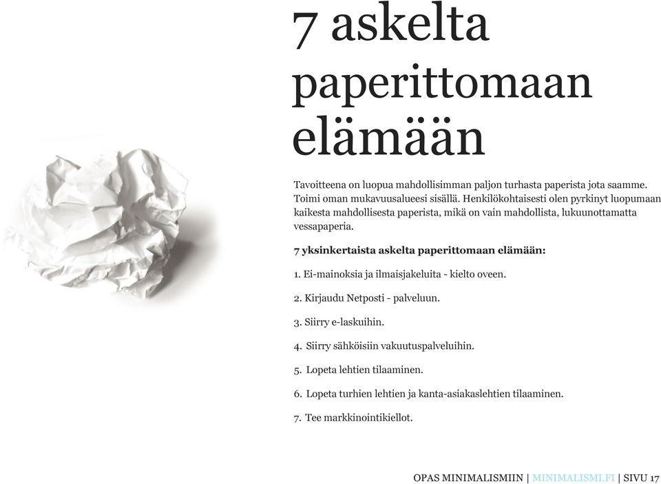 7 yksinkertaista askelta paperittomaan elämään: 1. Ei-mainoksia ja ilmaisjakeluita - kielto oveen. 2. Kirjaudu Netposti - palveluun. 3. Siirry e-laskuihin. 4.