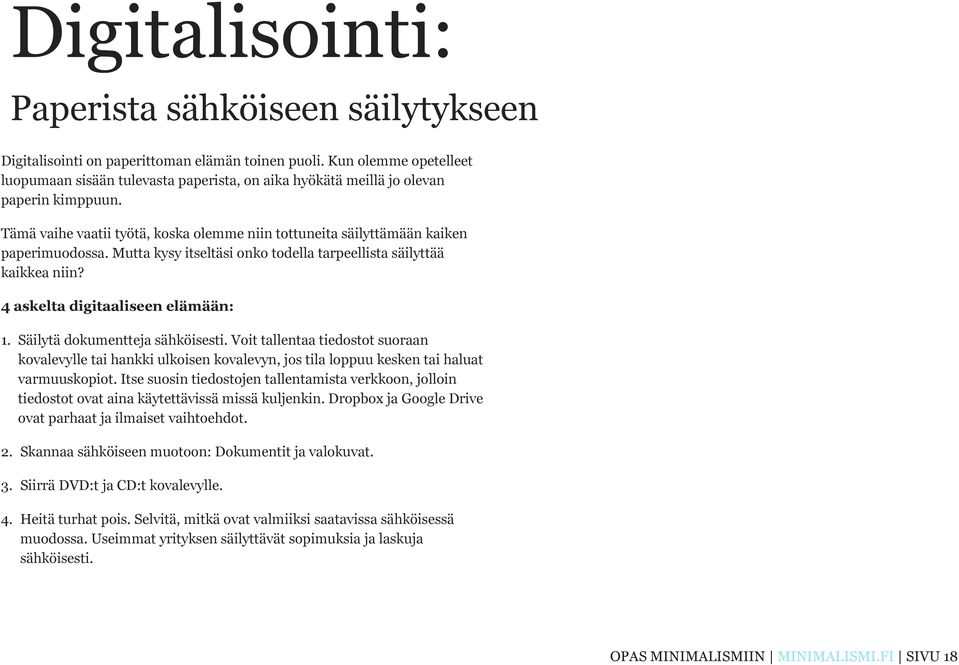 Mutta kysy itseltäsi onko todella tarpeellista säilyttää kaikkea niin? 4 askelta digitaaliseen elämään: 1. Säilytä dokumentteja sähköisesti.