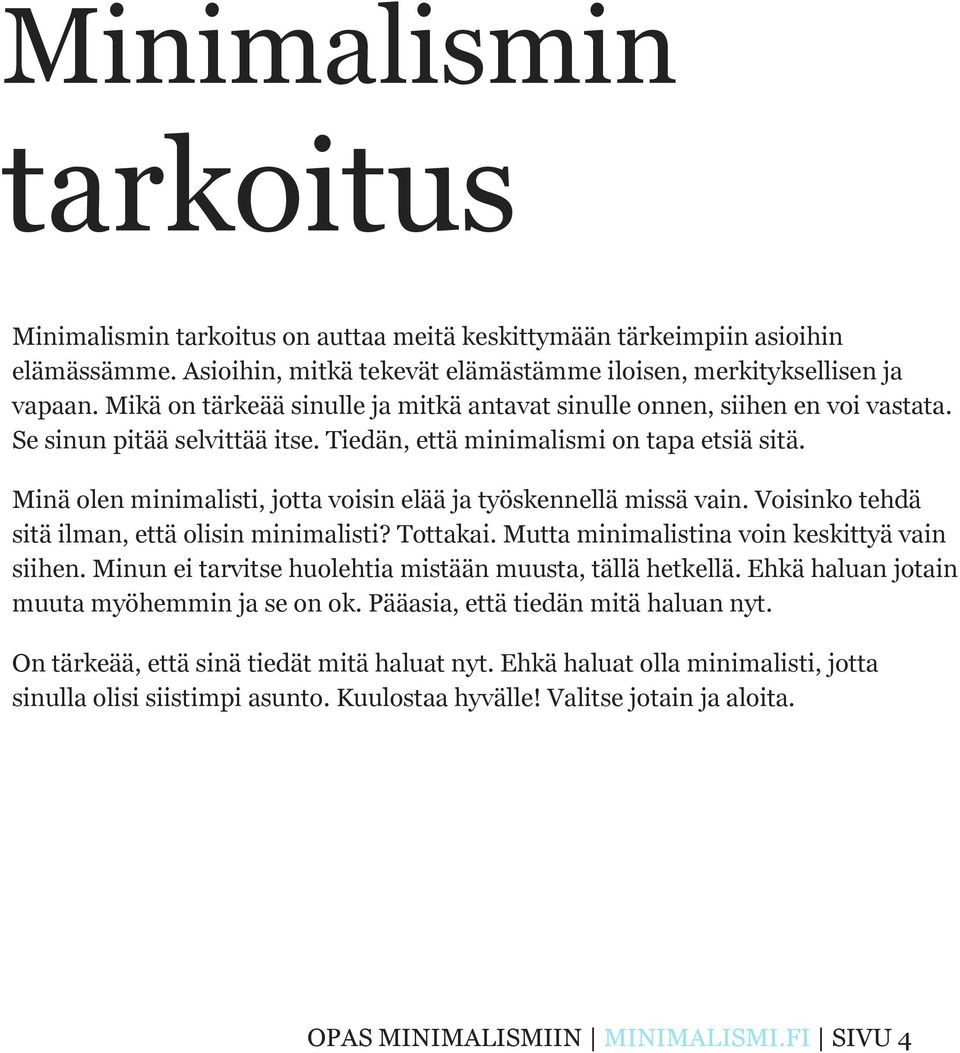 Minä olen minimalisti, jotta voisin elää ja työskennellä missä vain. Voisinko tehdä sitä ilman, että olisin minimalisti? Tottakai. Mutta minimalistina voin keskittyä vain siihen.