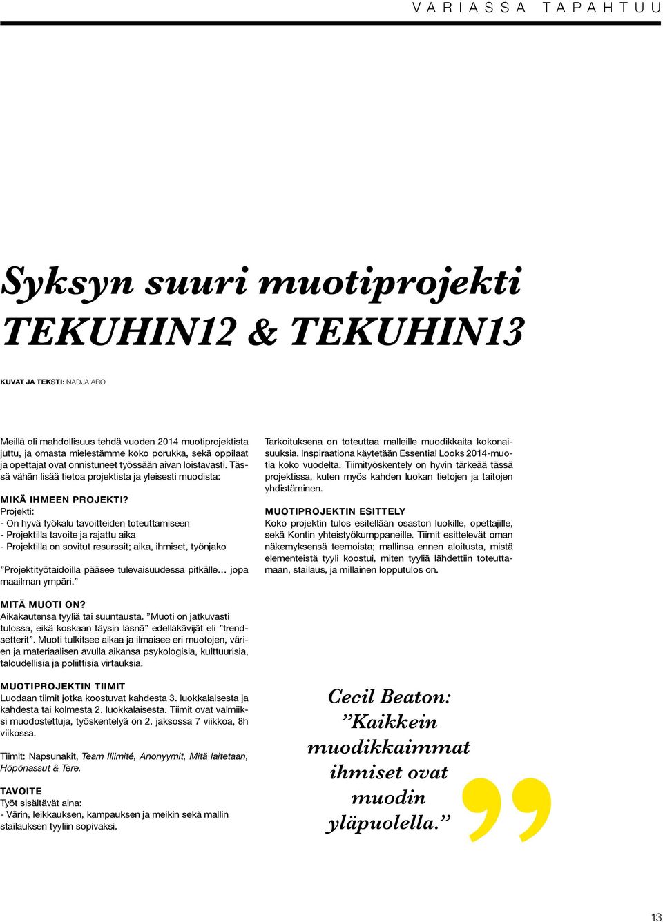 Projekti: - On hyvä työkalu tavoitteiden toteuttamiseen - Projektilla tavoite ja rajattu aika - Projektilla on sovitut resurssit; aika, ihmiset, työnjako Projektityötaidoilla pääsee tulevaisuudessa