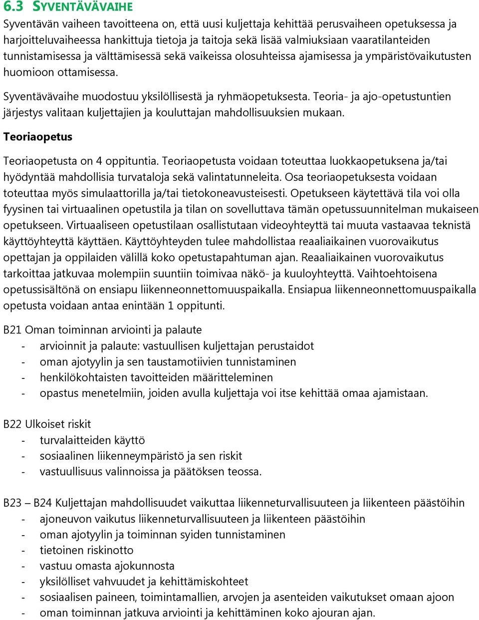 Teoria- ja ajo-opetustuntien järjestys valitaan kuljettajien ja kouluttajan mahdollisuuksien mukaan. Teoriaopetus Teoriaopetusta on 4 oppituntia.