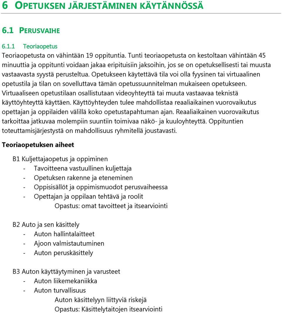 Opetukseen käytettävä tila voi olla fyysinen tai virtuaalinen opetustila ja tilan on sovelluttava tämän opetussuunnitelman mukaiseen opetukseen.